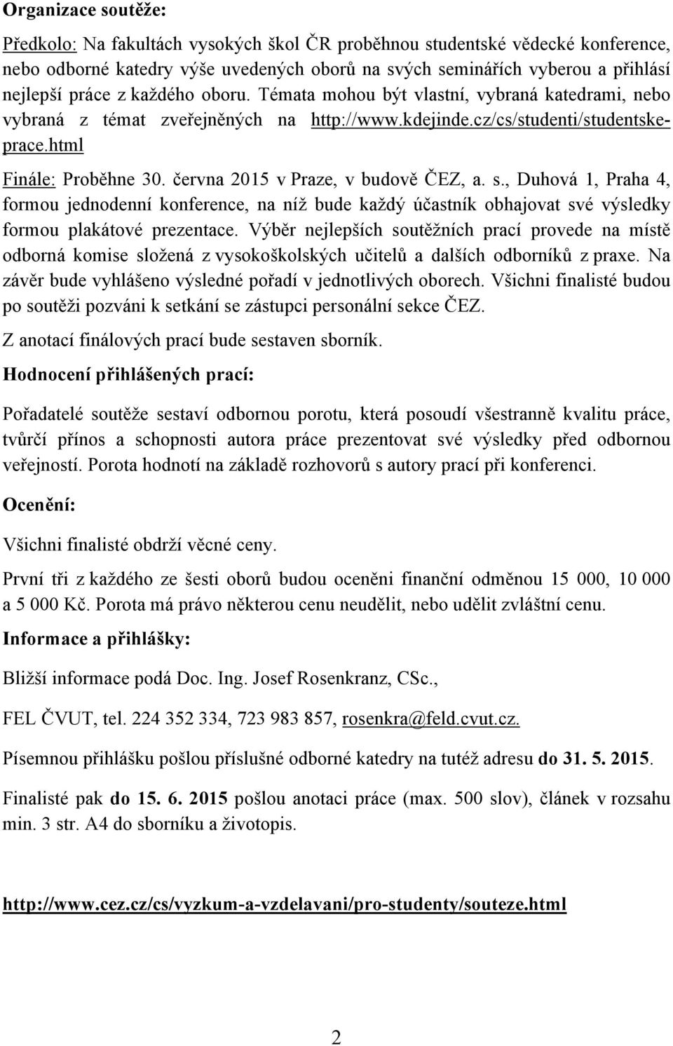 června 2015 v Praze, v budově ČEZ, a. s., Duhová 1, Praha 4, formou jednodenní konference, na níž bude každý účastník obhajovat své výsledky formou plakátové prezentace.