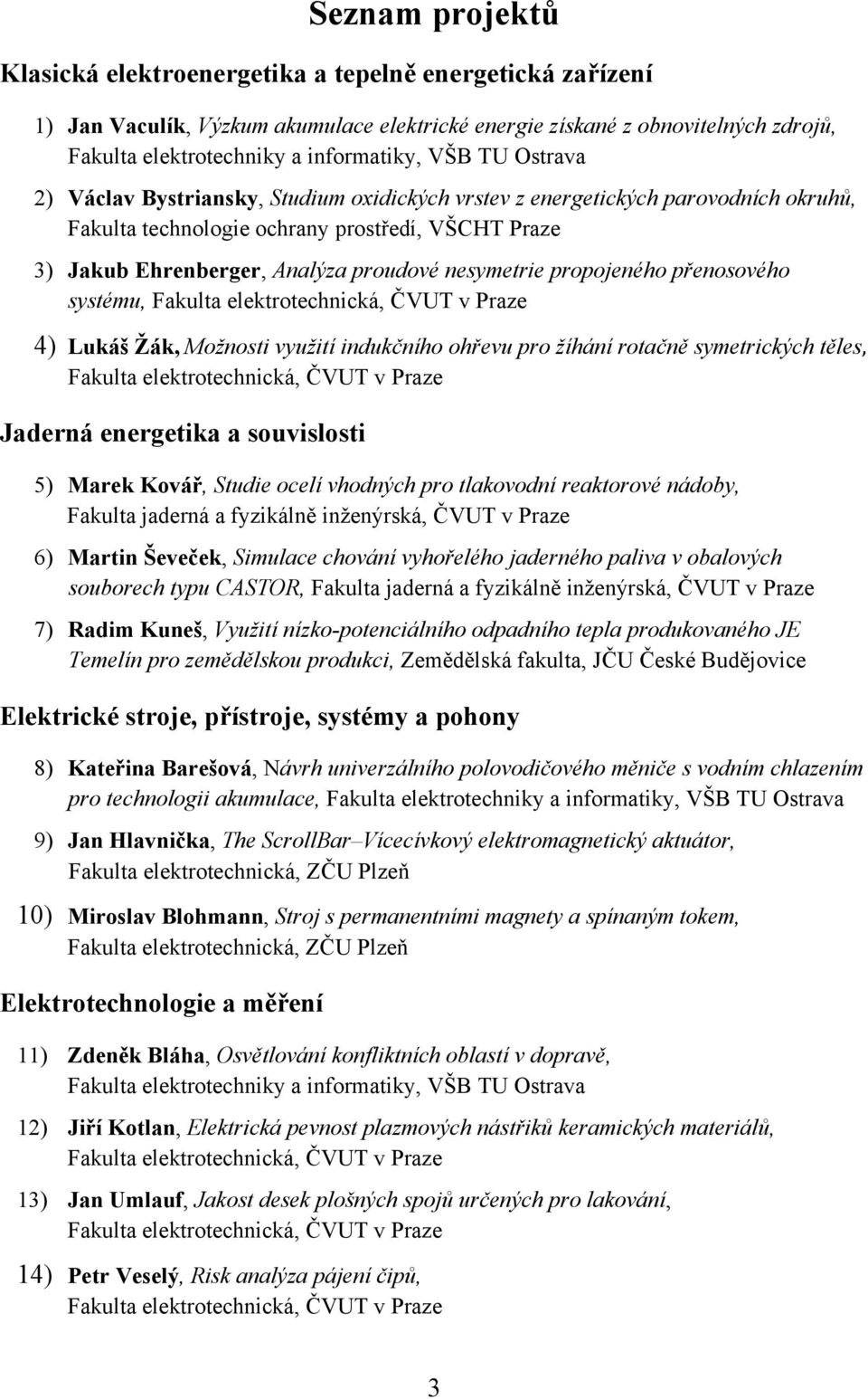 nesymetrie propojeného přenosového systému, Fakulta elektrotechnická, ČVUT v Praze 4) Lukáš Žák, Možnosti využití indukčního ohřevu pro žíhání rotačně symetrických těles, Fakulta elektrotechnická,