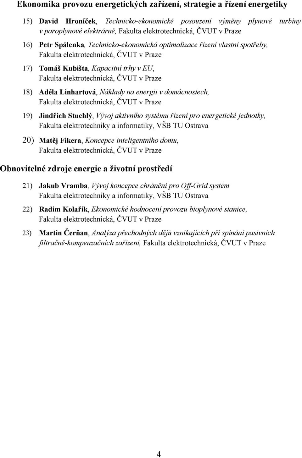 ČVUT v Praze 18) Adéla Linhartová, Náklady na energii v domácnostech, Fakulta elektrotechnická, ČVUT v Praze 19) Jindřich Stuchlý, Vývoj aktivního systému řízení pro energetické jednotky, Fakulta