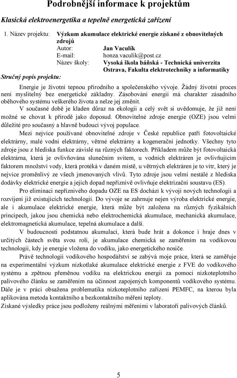 cz Název školy: Vysoká škola báňská - Technická univerzita Ostrava, Fakulta elektrotechniky a informatiky Energie je životní tepnou přírodního a společenského vývoje.