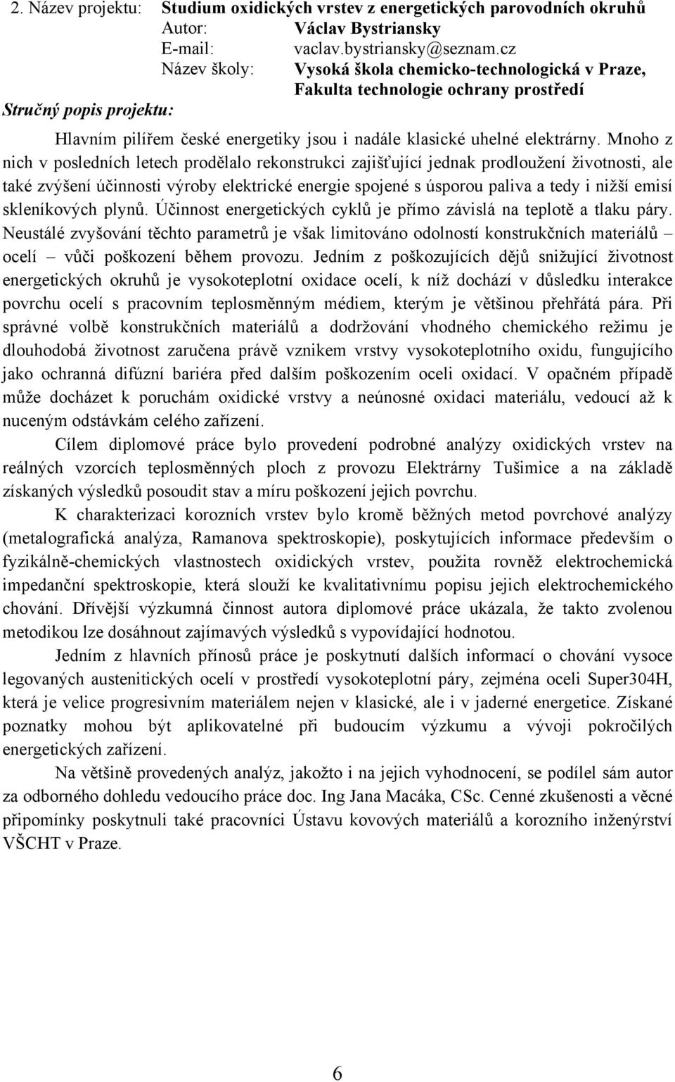 Mnoho z nich v posledních letech prodělalo rekonstrukci zajišťující jednak prodloužení životnosti, ale také zvýšení účinnosti výroby elektrické energie spojené s úsporou paliva a tedy i nižší emisí