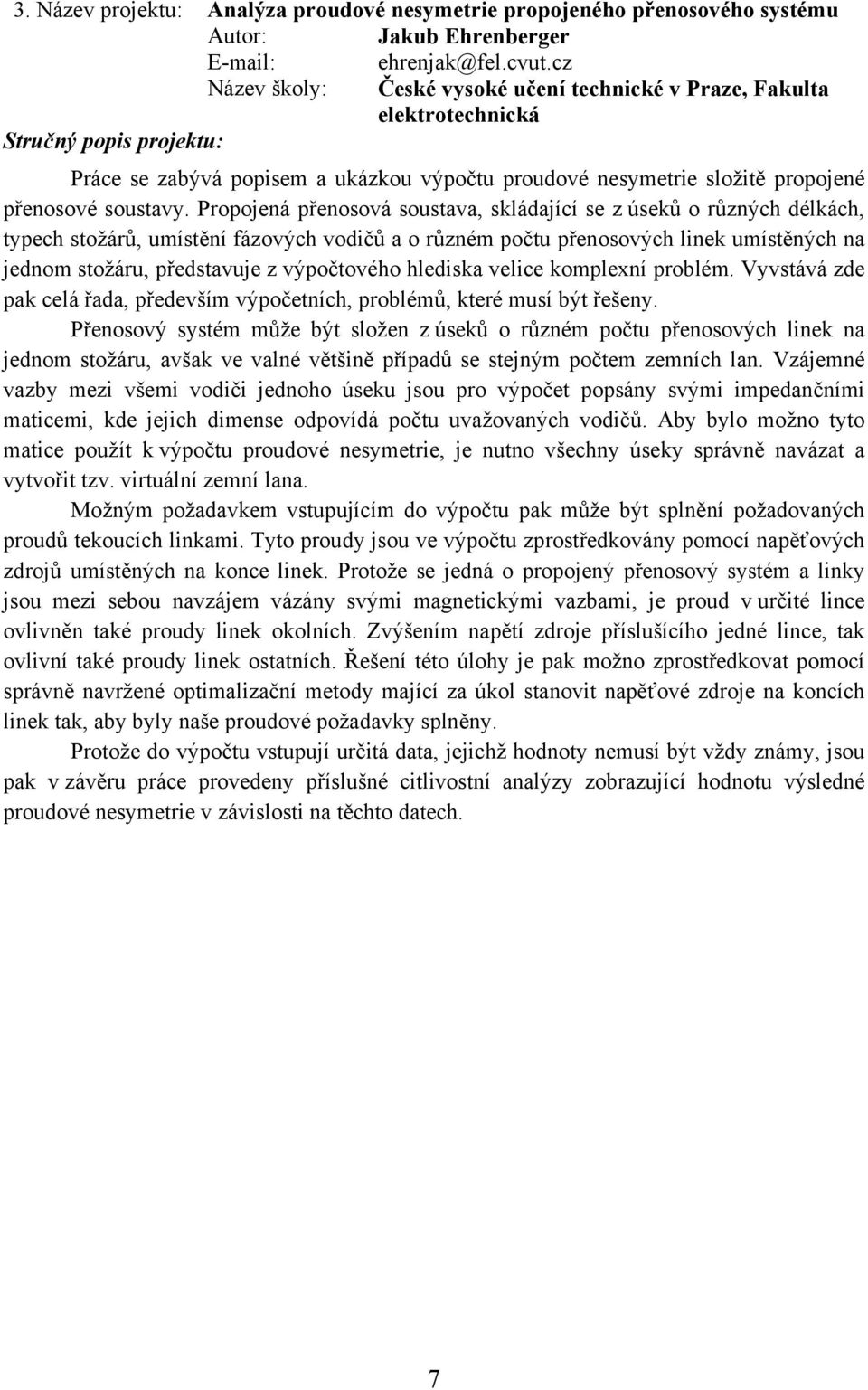 Propojená přenosová soustava, skládající se z úseků o různých délkách, typech stožárů, umístění fázových vodičů a o různém počtu přenosových linek umístěných na jednom stožáru, představuje z