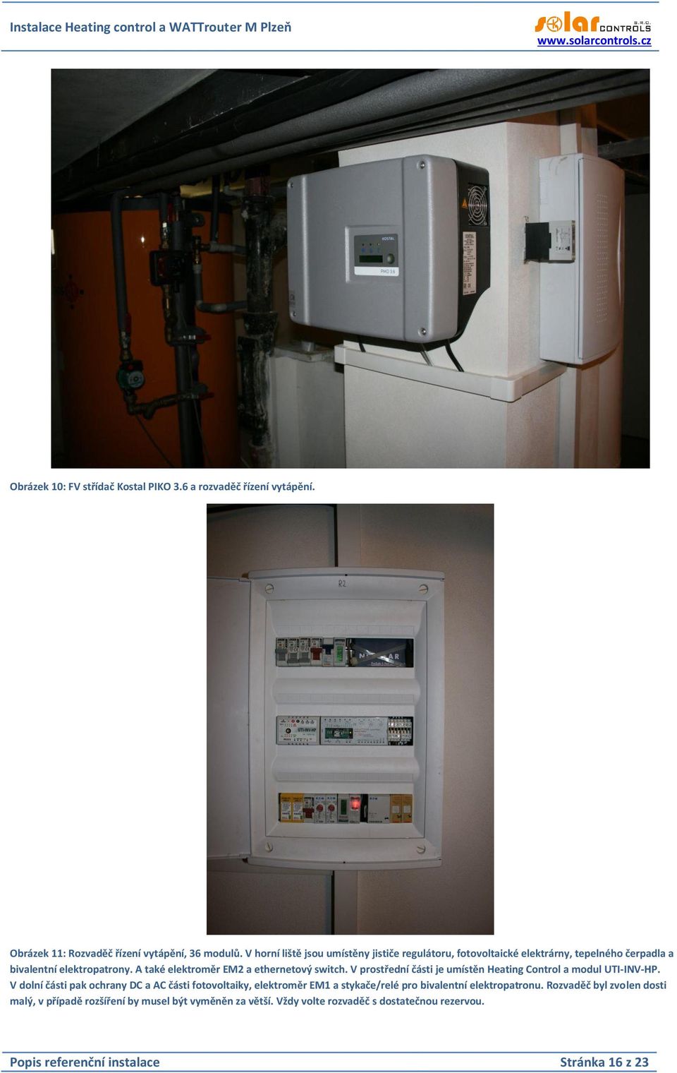 A také elektroměr EM2 a ethernetový switch. V prostřední části je umístěn Heating Control a modul UTI-INV-HP.