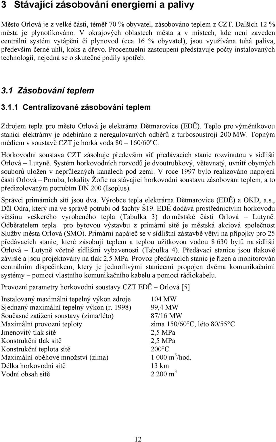 Procentuelní zastoupení představuje počty instalovaných technologií, nejedná se o skutečné podíly spotřeb. 3.1 