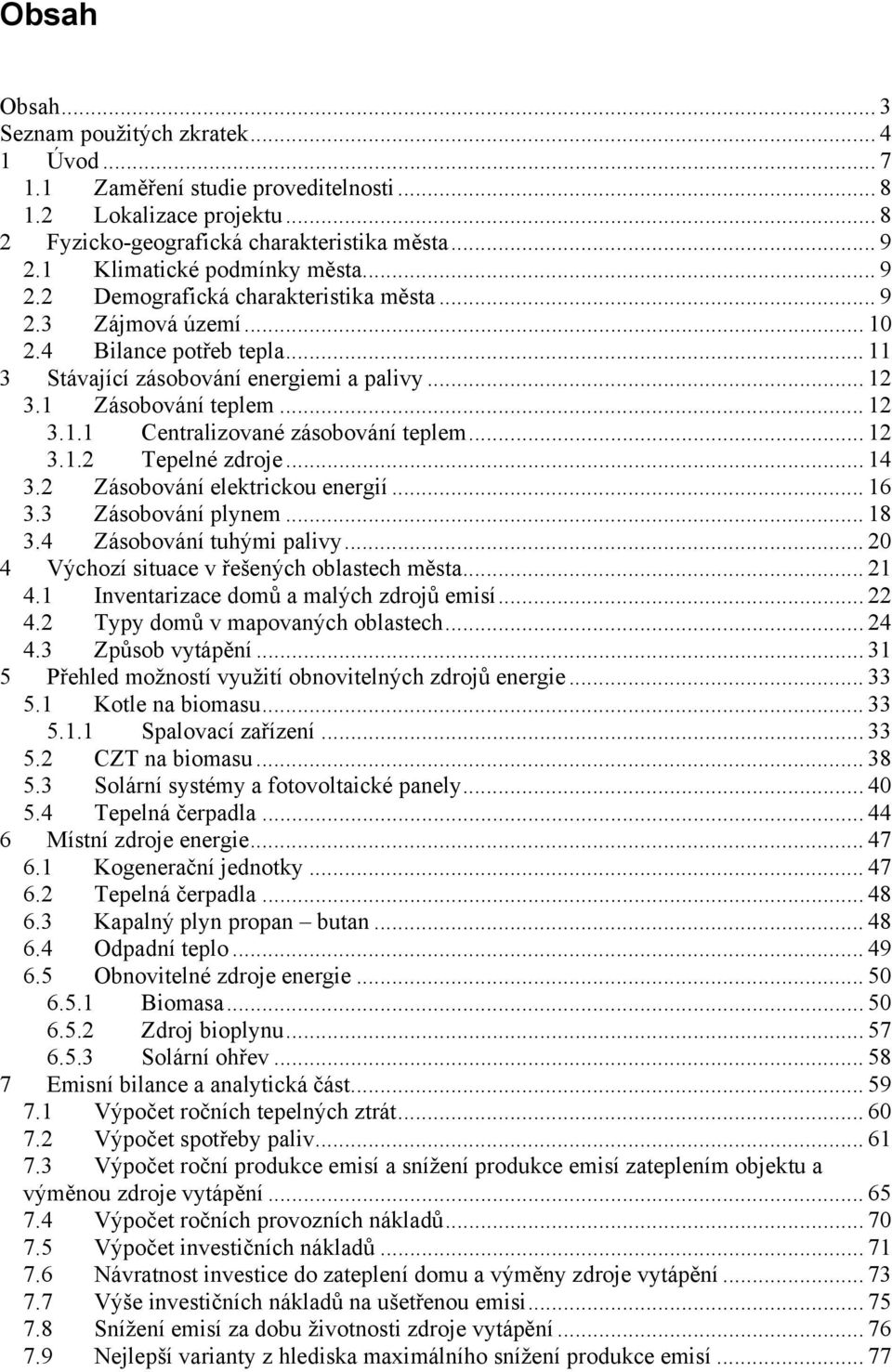 1 Zásobování teplem... 12 3.1.1 Centralizované zásobování teplem... 12 3.1.2 Tepelné zdroje... 14 3.2 Zásobování elektrickou energií... 16 3.3 Zásobování plynem... 18 3.4 Zásobování tuhými palivy.