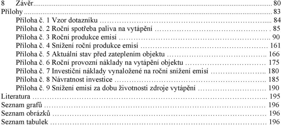 6 Roční provozní náklady na vytápění objektu 175 Příloha č. 7 Investiční náklady vynaložené na roční snížení emisí.. 180 Příloha č.