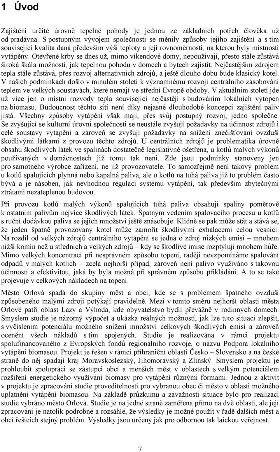 Otevřené krby se dnes už, mimo víkendové domy, nepoužívají, přesto stále zůstává široká škála možností, jak tepelnou pohodu v domech a bytech zajistit.