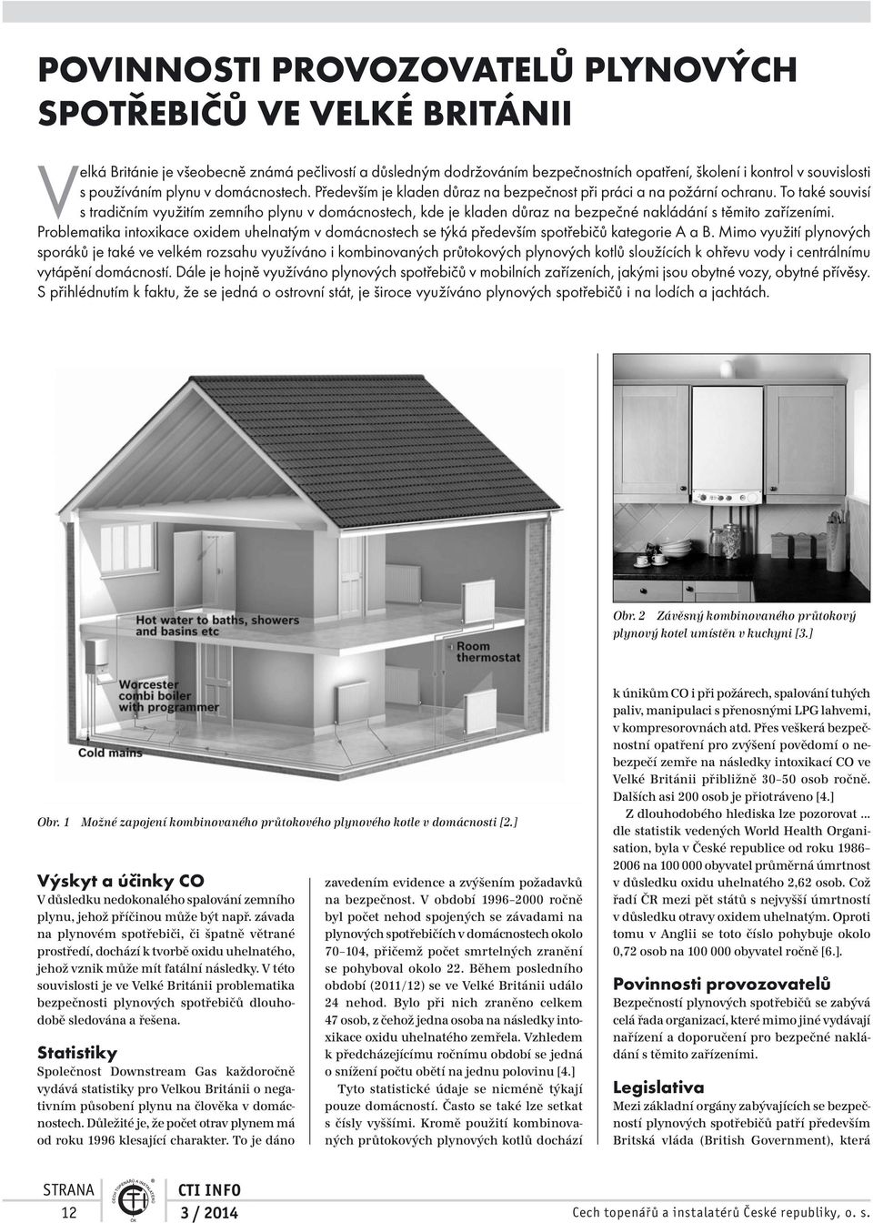 To také souvisí s tradičním využitím zemního plynu v domácnostech, kde je kladen důraz na bezpečné nakládání s těmito zařízeními.