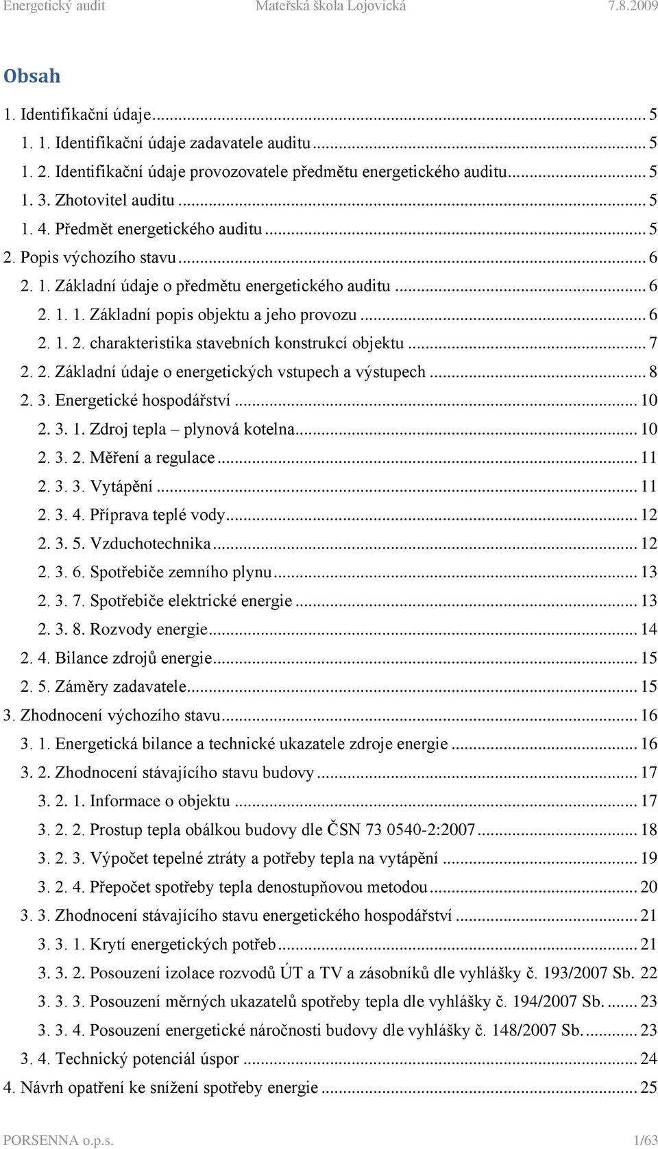 .. 7 2. 2. Základní údaje o energetických vstupech a výstupech... 8 2. 3. Energetické hospodářství... 10 2. 3. 1. Zdroj tepla plynová kotelna... 10 2. 3. 2. Měření a regulace... 11 2. 3. 3. Vytápění.