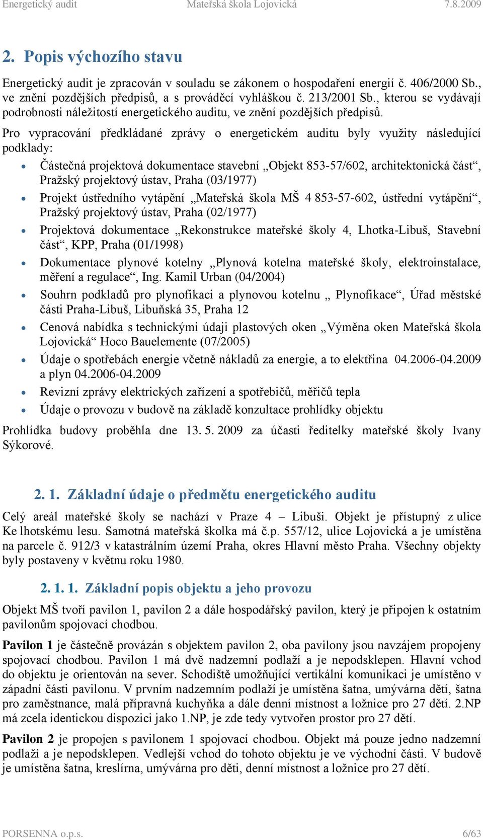 Pro vypracování předkládané zprávy o energetickém auditu byly vyuţity následující podklady: Částečná projektová dokumentace stavební Objekt 853-57/602, architektonická část, Praţský projektový ústav,