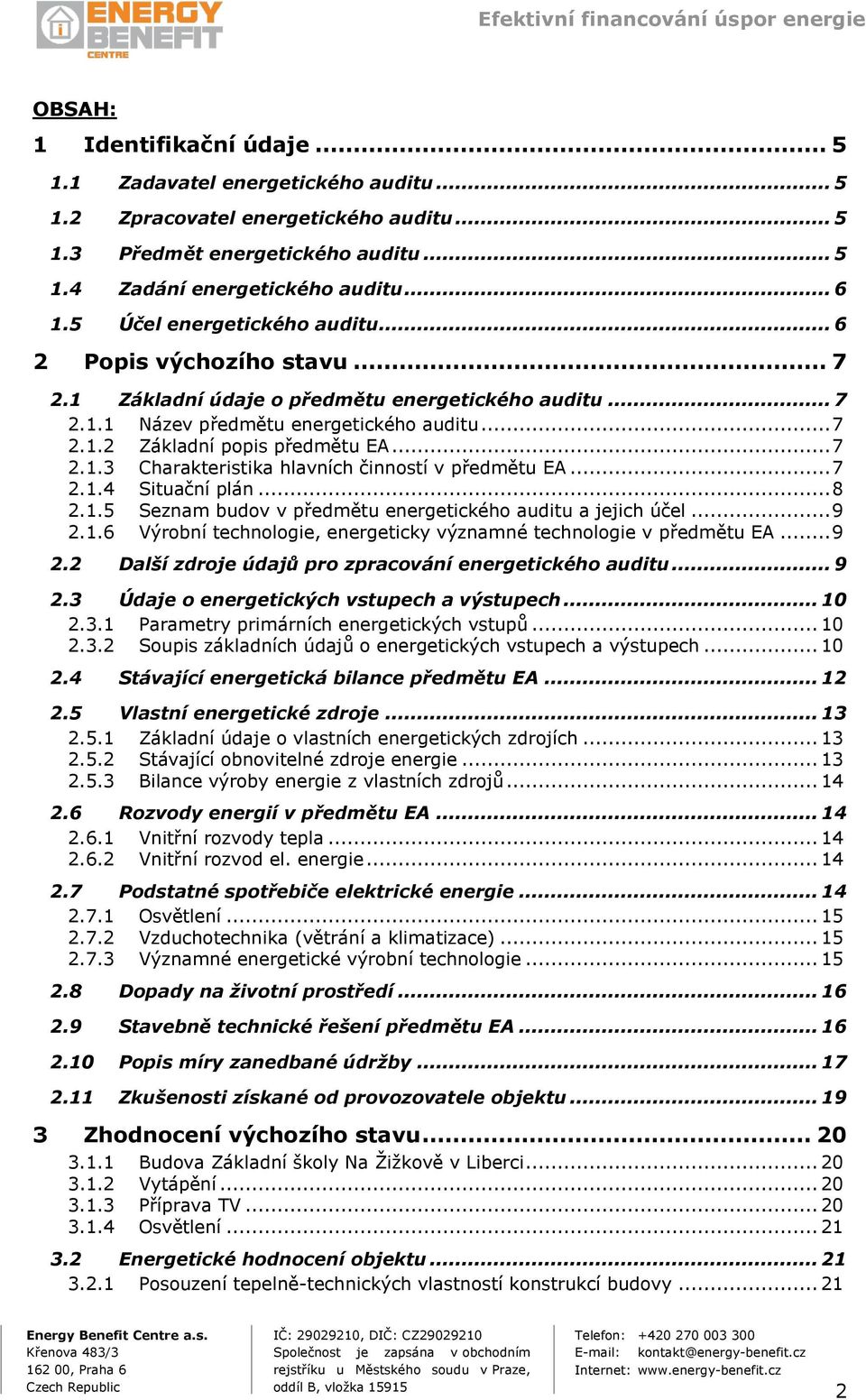 .. 7 2.1.3 Charakteristika hlavních činností v předmětu EA... 7 2.1.4 Situační plán... 8 2.1.5 Seznam budov v předmětu energetického auditu a jejich účel... 9 2.1.6 Výrobní technologie, energeticky významné technologie v předmětu EA.