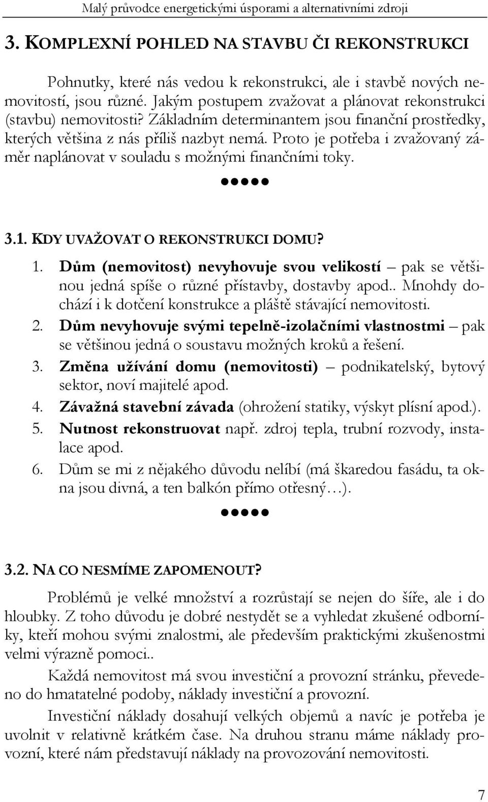 Proto je potřeba i zvažovaný záměr naplánovat v souladu s možnými finančními toky. 3.1. KDY UVAŽOVAT O REKONSTRUKCI DOMU? 1.