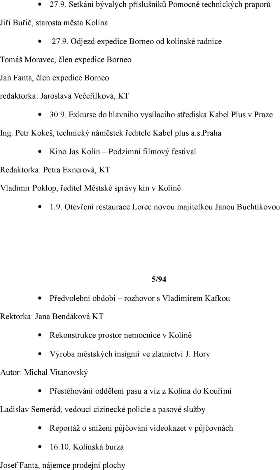 9. Otevření restaurace Lorec novou majitelkou Janou Buchtíkovou 5/94 Předvolební období rozhovor s Vladimírem Kafkou Rektorka: Jana Bendáková KT Rekonstrukce prostor nemocnice v Kolíně Výroba