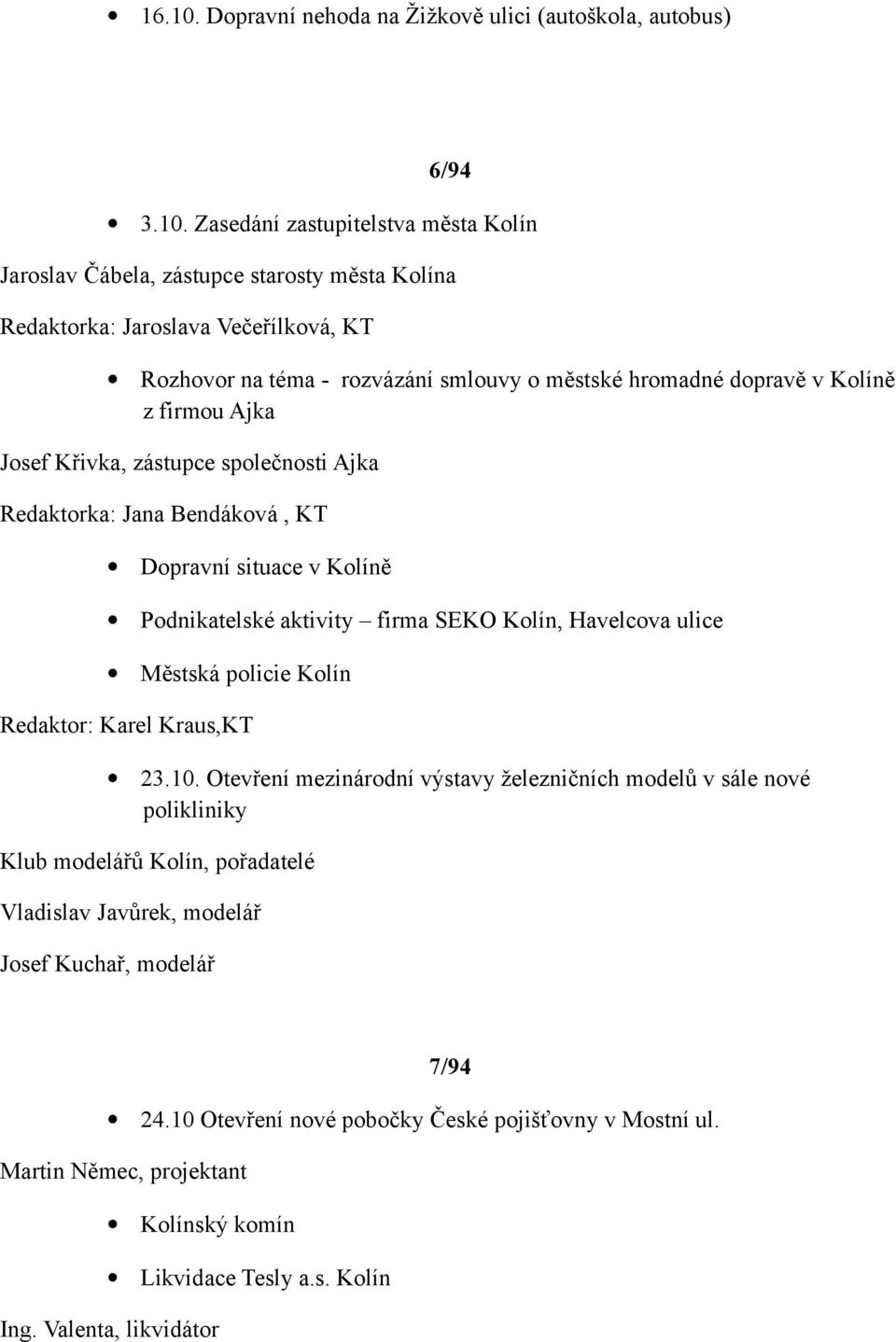 Zasedání zastupitelstva města Kolín Jaroslav Čábela, zástupce starosty města Kolína Redaktorka: Jaroslava Večeřílková, KT Rozhovor na téma - rozvázání smlouvy o městské hromadné dopravě v Kolíně z