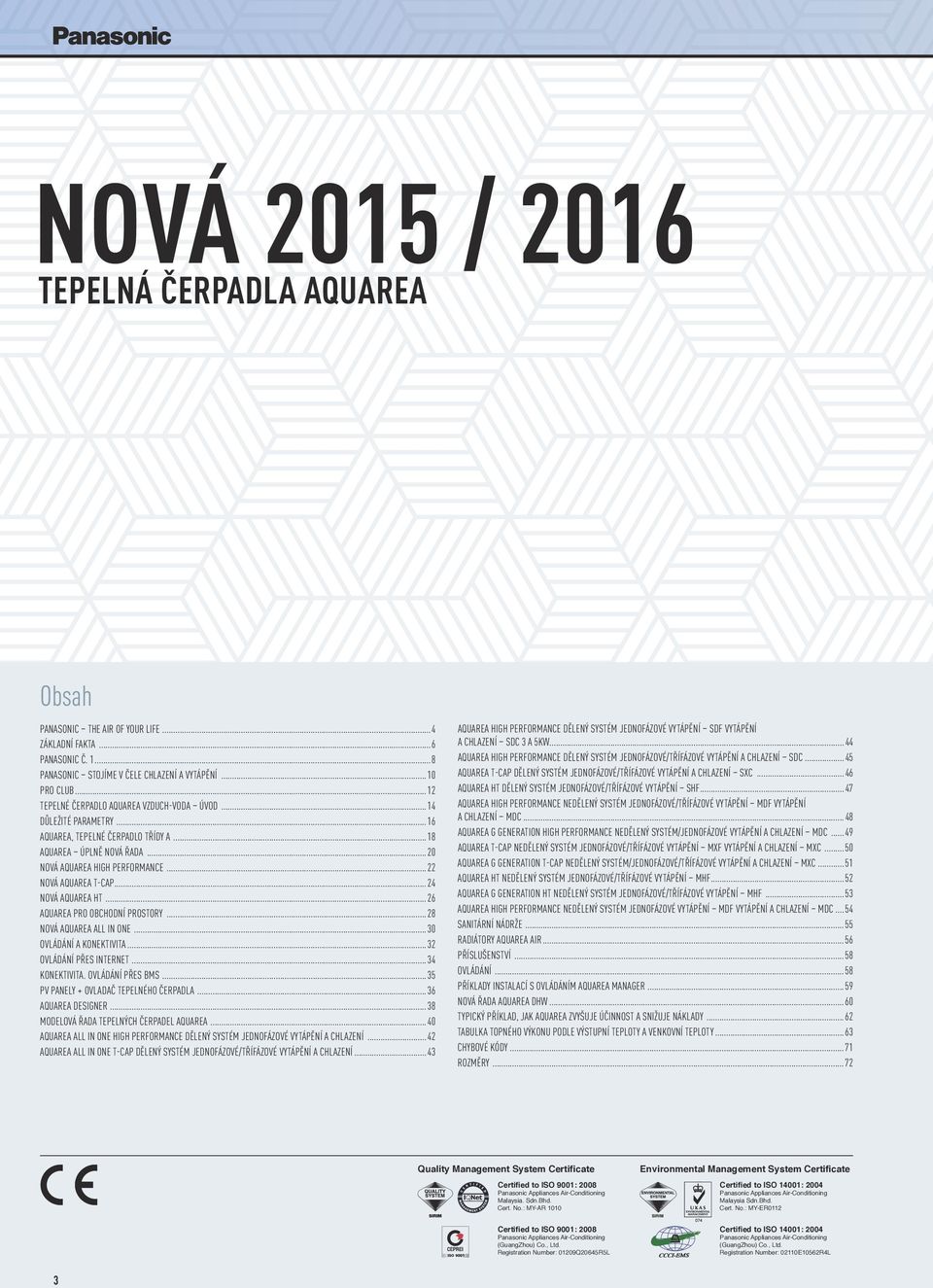 ..24 NOVÁ AQUAREA HT...26 AQUAREA PRO OBCHODNÍ PROSTORY...28 NOVÁ AQUAREA ALL IN ONE...30 OVLÁDÁNÍ A KONEKTIVITA...32 OVLÁDÁNÍ PŘES INTERNET...34 KONEKTIVITA. OVLÁDÁNÍ PŘES BMS.