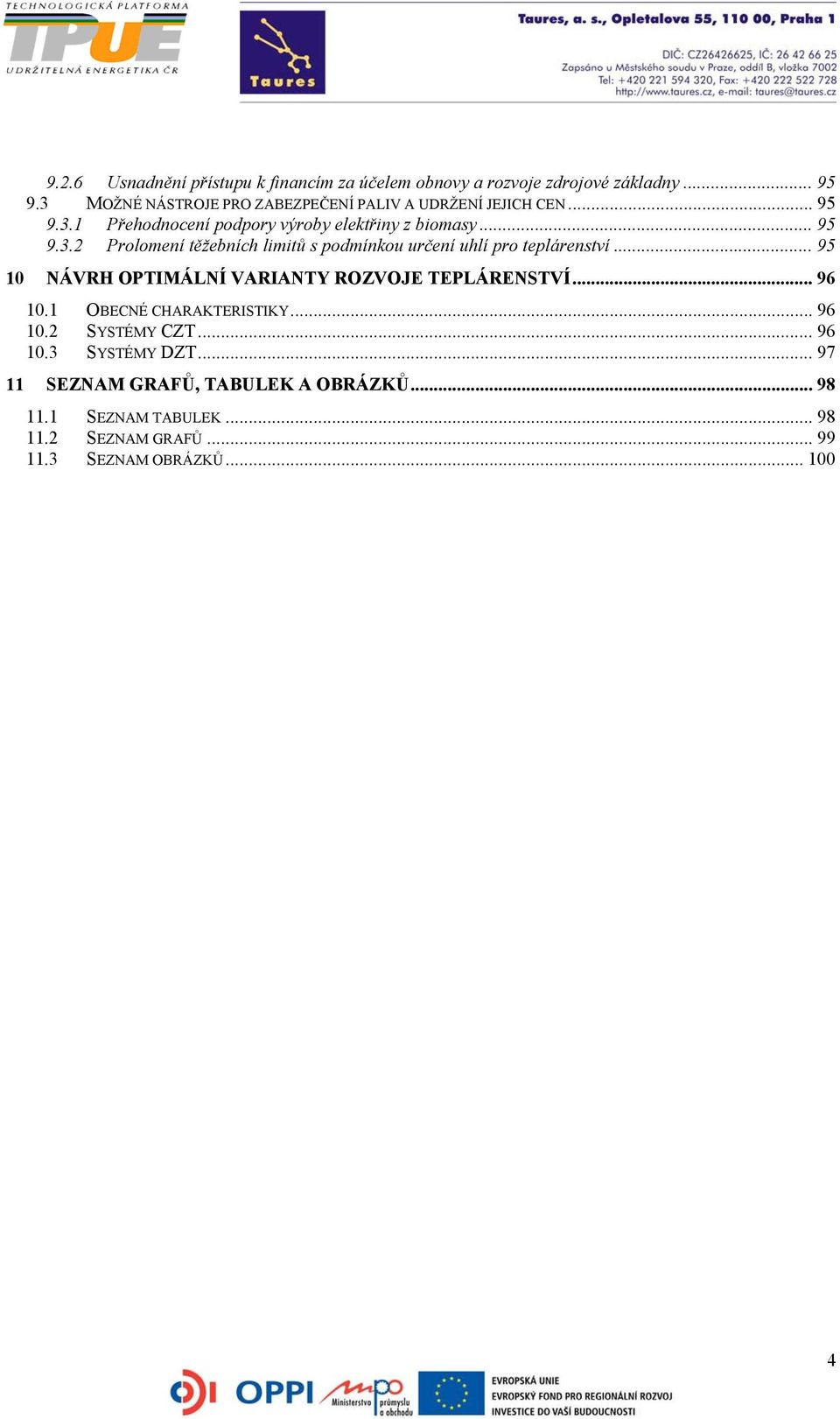 .. 95 10 NÁVRH OPTIMÁLNÍ VARIANTY ROZVOJE TEPLÁRENSTVÍ... 96 10.1 OBECNÉ CHARAKTERISTIKY... 96 10.2 SYSTÉMY CZT... 96 10.3 SYSTÉMY DZT.