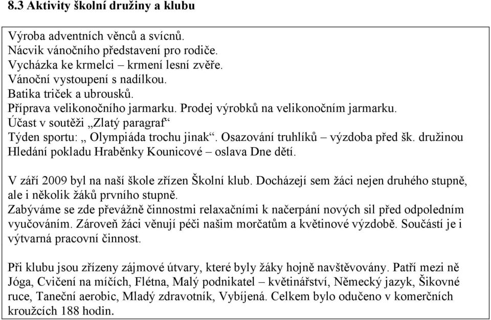 Osazování truhlíků výzdoba před šk. druţinou Hledání pokladu Hraběnky Kounicové oslava Dne dětí. V září 2009 byl na naší škole zřízen Školní klub.