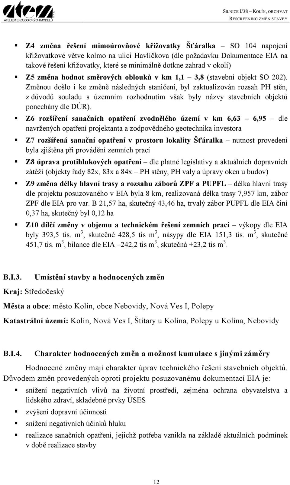 Změnou došlo i ke změně následných staničení, byl zaktualizován rozsah PH stěn, z důvodů souladu s územním rozhodnutím však byly názvy stavebních objektů ponechány dle DÚR).