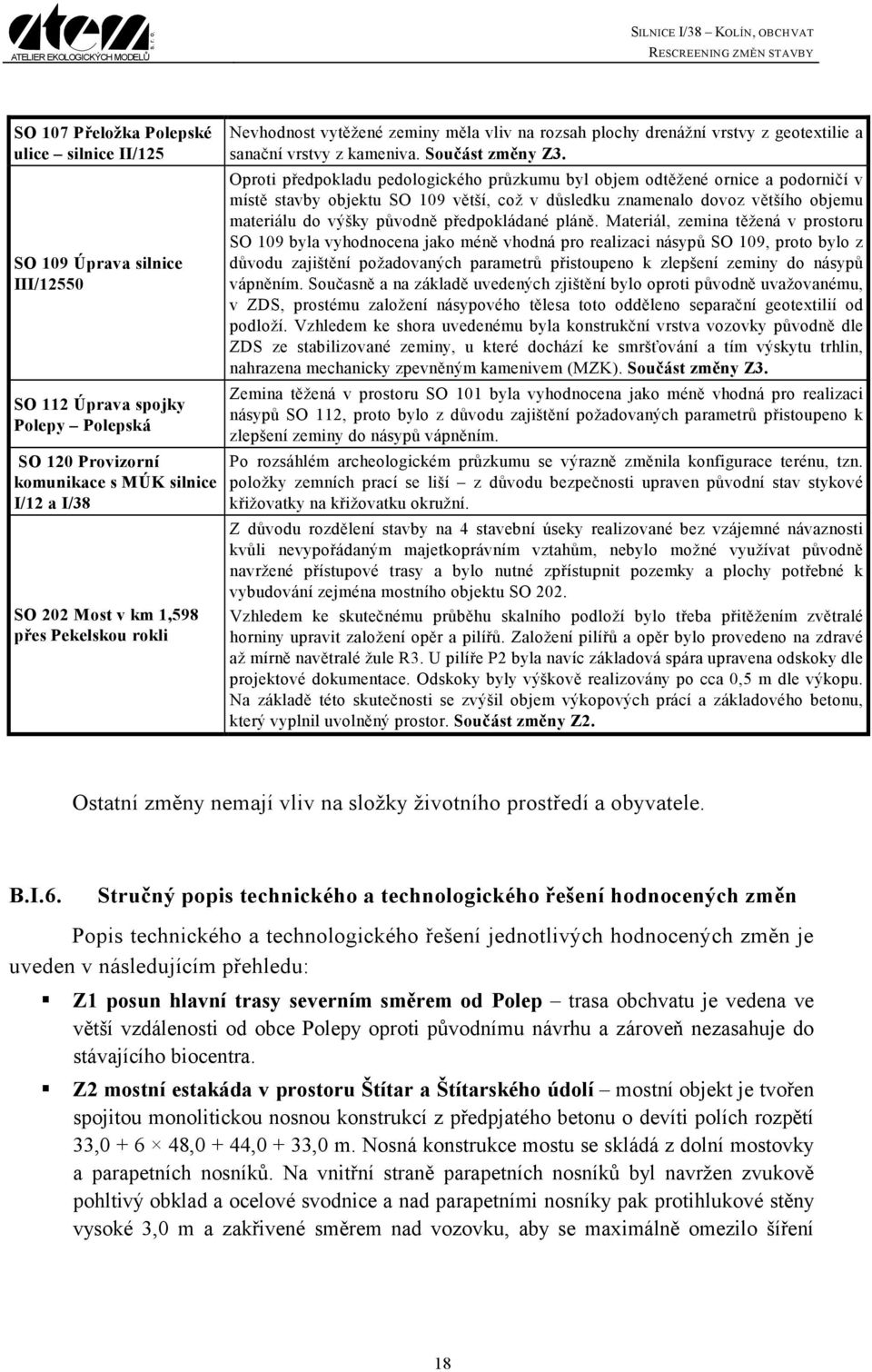 Oproti předpokladu pedologického průzkumu byl objem odtěžené ornice a podorničí v místě stavby objektu SO 109 větší, což v důsledku znamenalo dovoz většího objemu materiálu do výšky původně