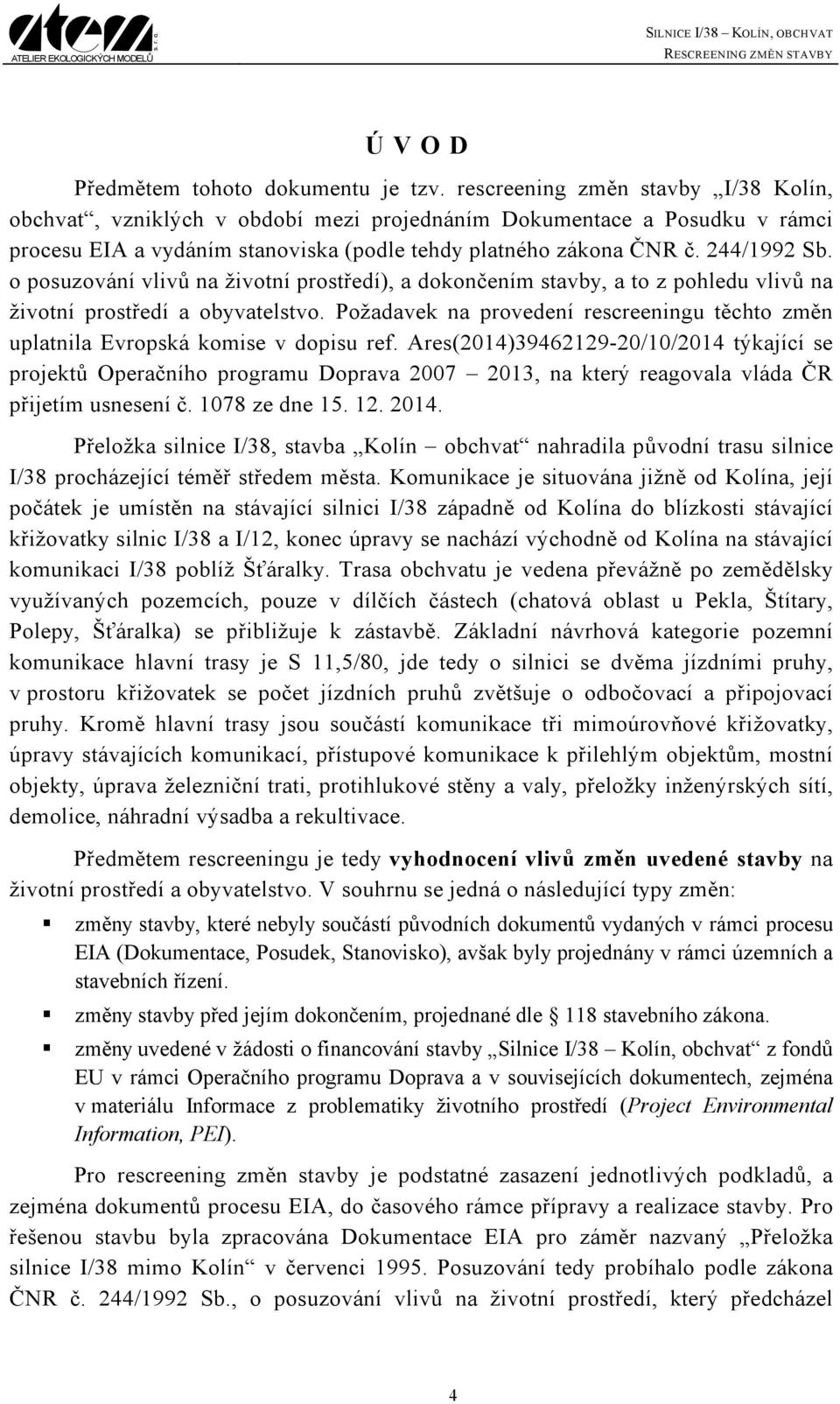 o posuzování vlivů na životní prostředí), a dokončením stavby, a to z pohledu vlivů na životní prostředí a obyvatelstvo.