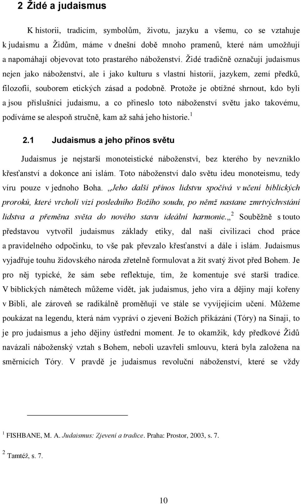 Protoţe je obtíţné shrnout, kdo byli a jsou příslušníci judaismu, a co přineslo toto náboţenství světu jako takovému, podíváme se alespoň stručně, kam aţ sahá jeho historie. 1 2.