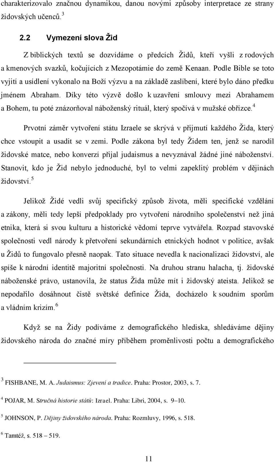 Podle Bible se toto vyjití a usídlení vykonalo na Boţí výzvu a na základě zaslíbení, které bylo dáno předku jménem Abraham.