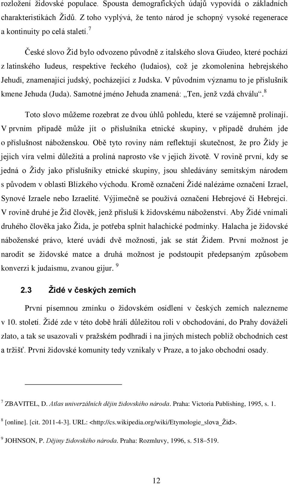 pocházející z Judska. V původním významu to je příslušník kmene Jehuda (Juda). Samotné jméno Jehuda znamená: Ten, jenţ vzdá chválu.