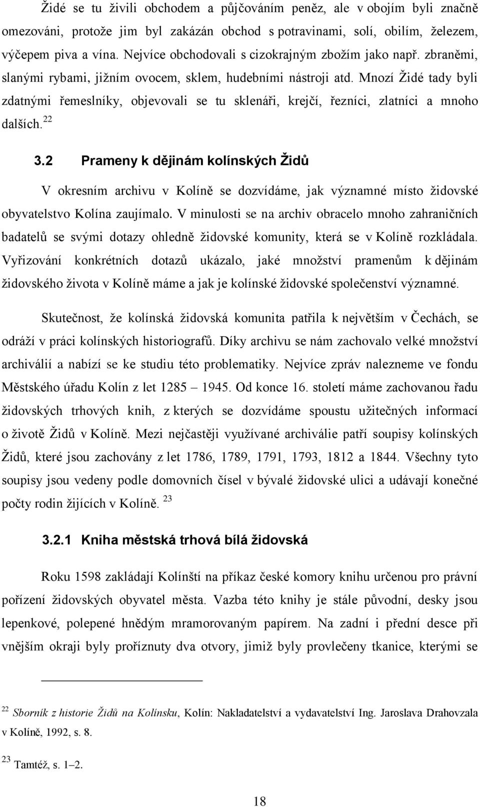 Mnozí Ţidé tady byli zdatnými řemeslníky, objevovali se tu sklenáři, krejčí, řezníci, zlatníci a mnoho dalších. 22 3.