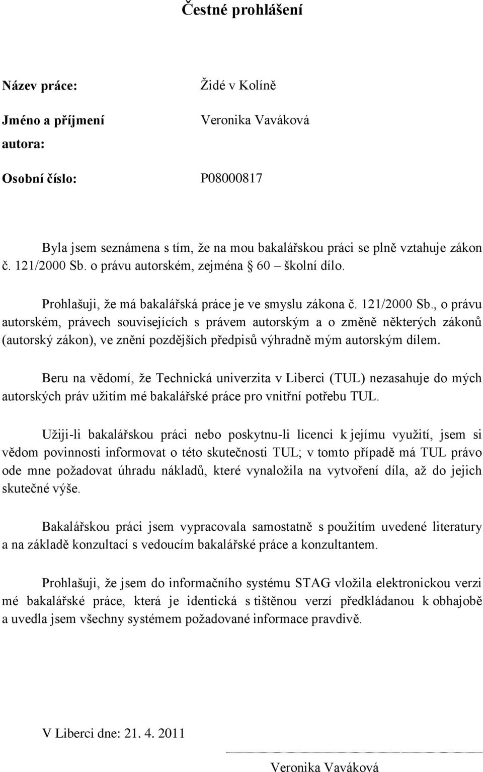 , o právu autorském, právech souvisejících s právem autorským a o změně některých zákonů (autorský zákon), ve znění pozdějších předpisů výhradně mým autorským dílem.