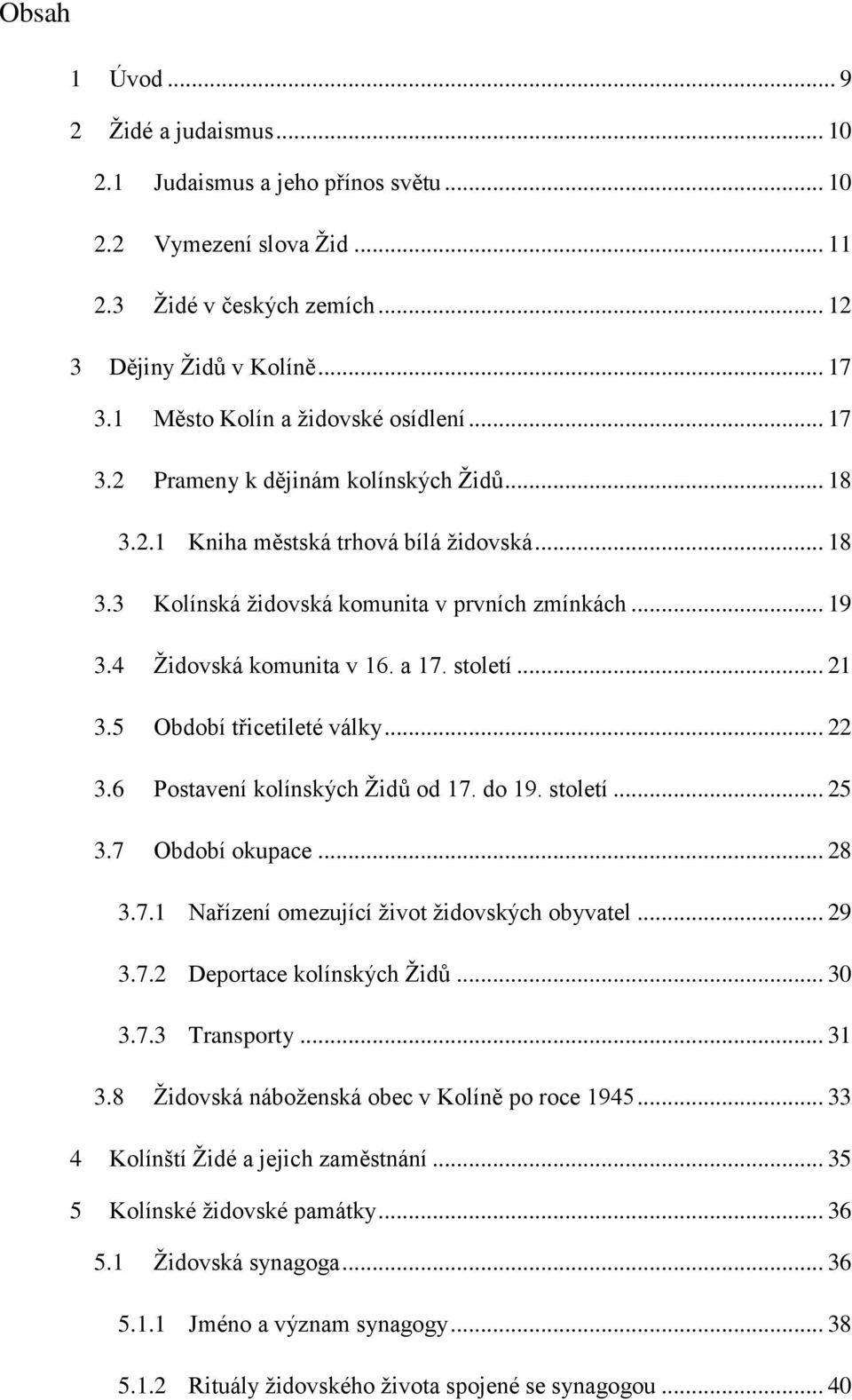 4 Ţidovská komunita v 16. a 17. století... 21 3.5 Období třicetileté války... 22 3.6 Postavení kolínských Ţidů od 17. do 19. století... 25 3.7 Období okupace... 28 3.7.1 Nařízení omezující ţivot ţidovských obyvatel.