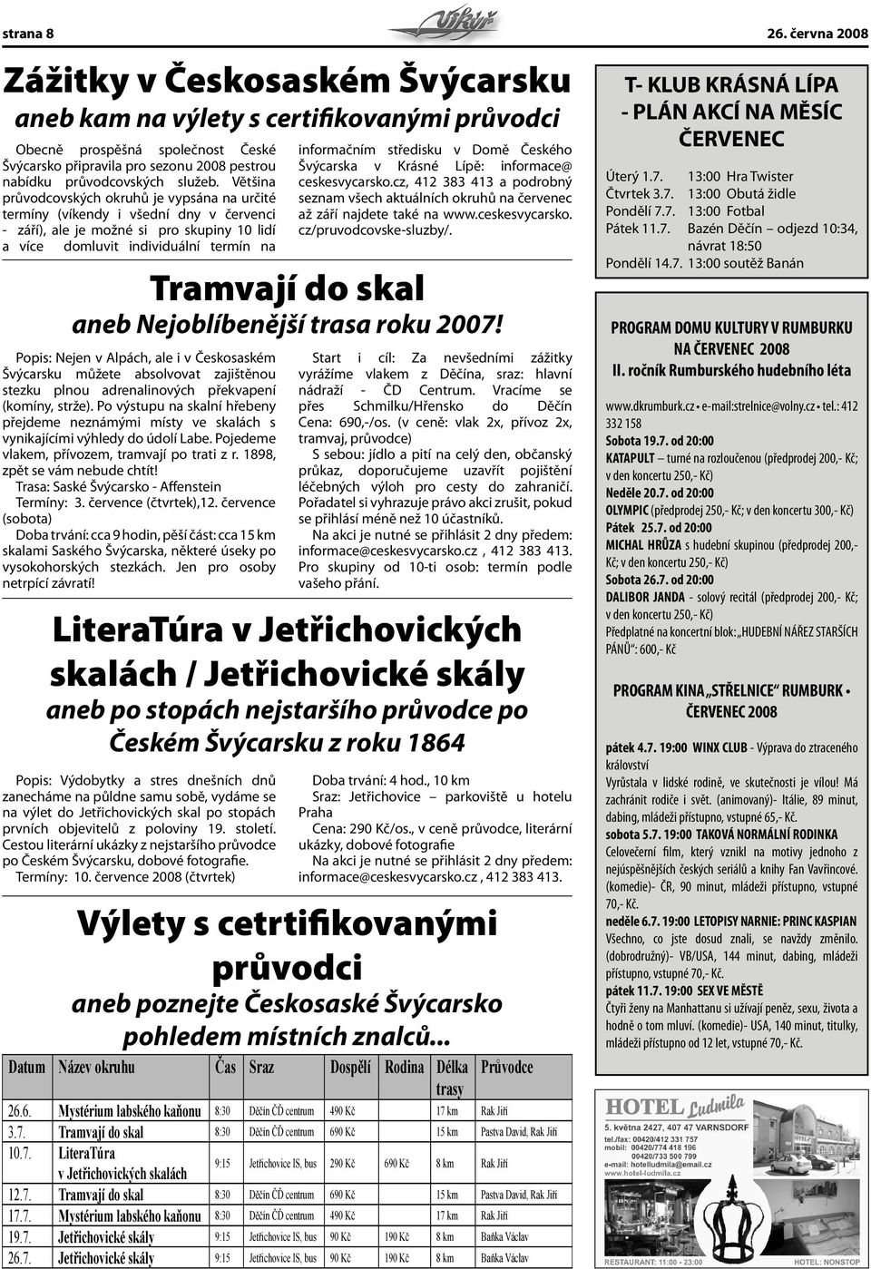 Většina průvodcovských okruhů je vypsána na určité termíny (víkendy i všední dny v červenci - září), ale je možné si pro skupiny 10 lidí a více domluvit individuální termín na informačním středisku v