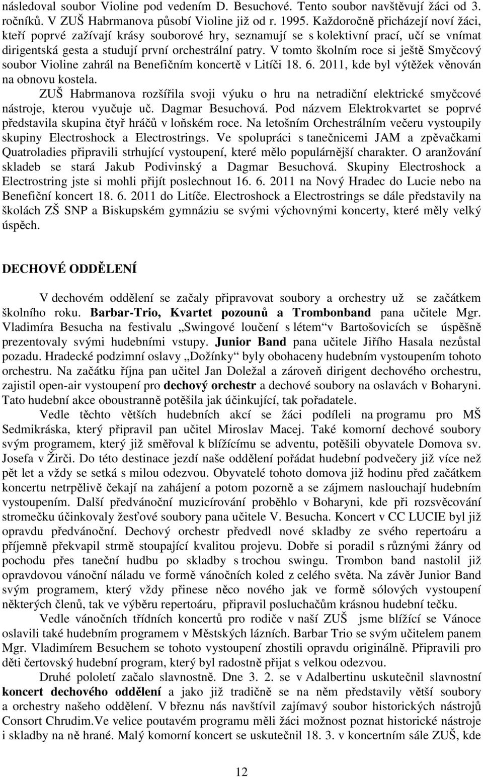 V tomto školním roce si ještě Smyčcový soubor Violine zahrál na Benefičním koncertě v Litíči 18. 6. 2011, kde byl výtěžek věnován na obnovu kostela.