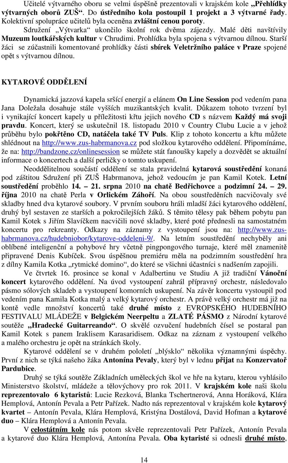 Prohlídka byla spojena s výtvarnou dílnou. Starší žáci se zúčastnili komentované prohlídky části sbírek Veletržního paláce v Praze spojené opět s výtvarnou dílnou.