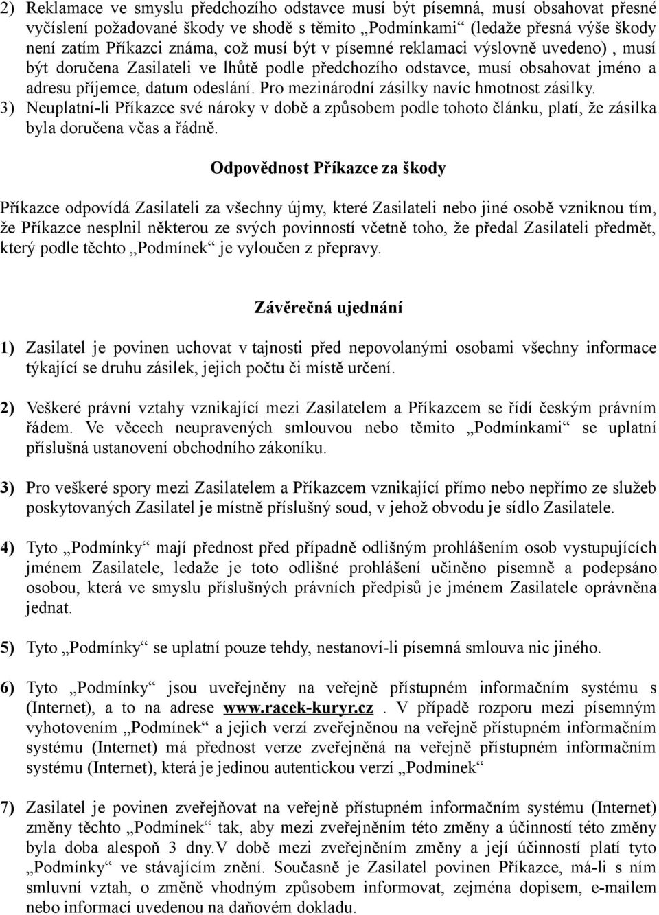 Pro mezinárodní zásilky navíc hmotnost zásilky. 3) Neuplatní-li Příkazce své nároky v době a způsobem podle tohoto článku, platí, že zásilka byla doručena včas a řádně.