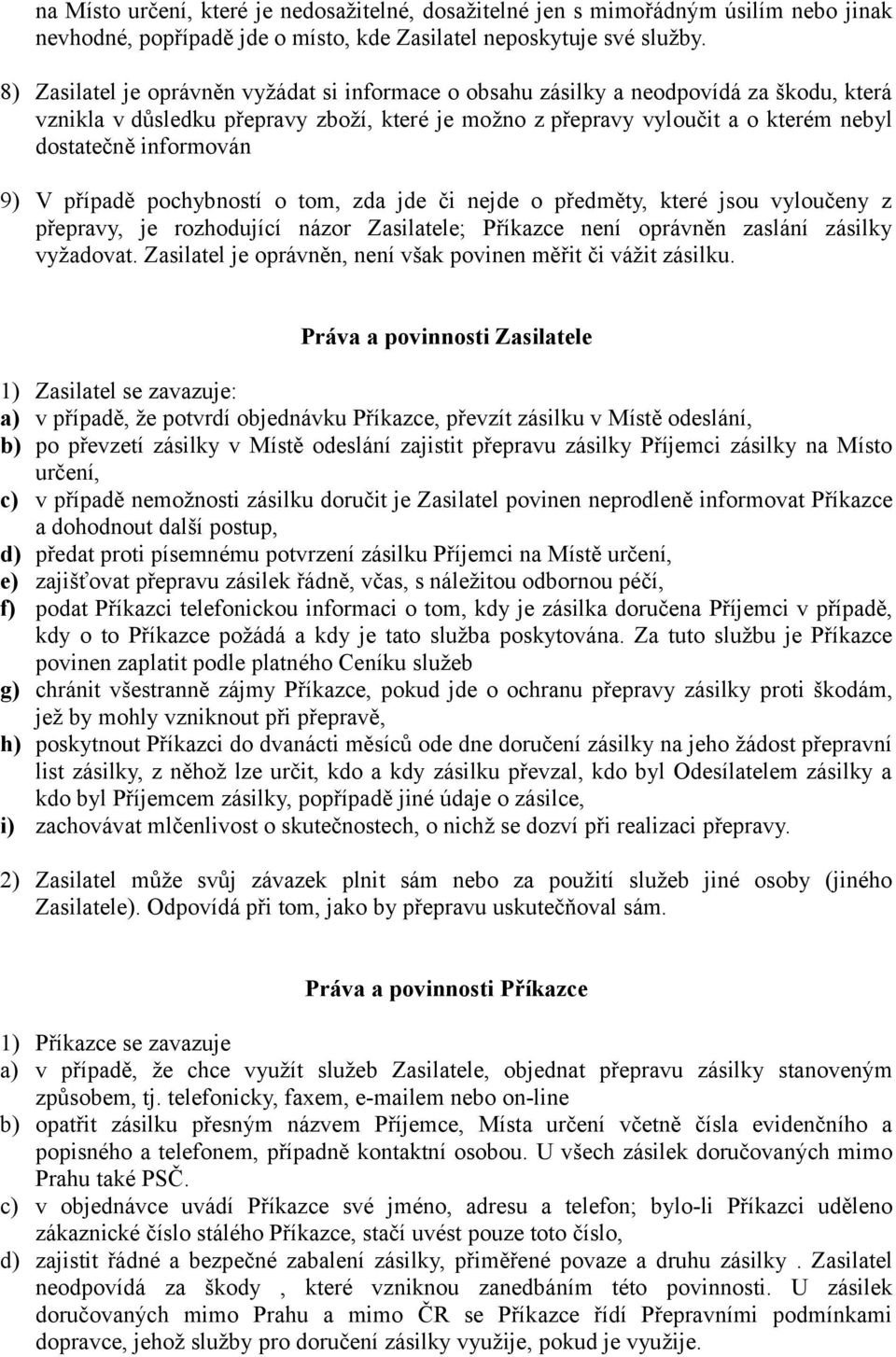 informován 9) V případě pochybností o tom, zda jde či nejde o předměty, které jsou vyloučeny z přepravy, je rozhodující názor Zasilatele; Příkazce není oprávněn zaslání zásilky vyžadovat.