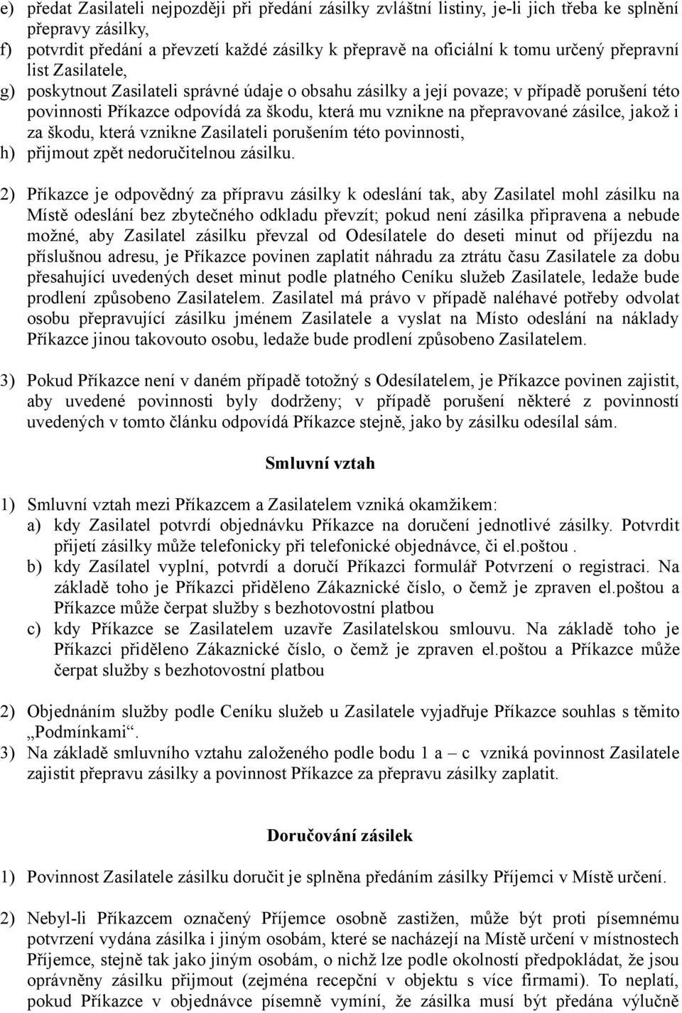 zásilce, jakož i za škodu, která vznikne Zasilateli porušením této povinnosti, h) přijmout zpět nedoručitelnou zásilku.