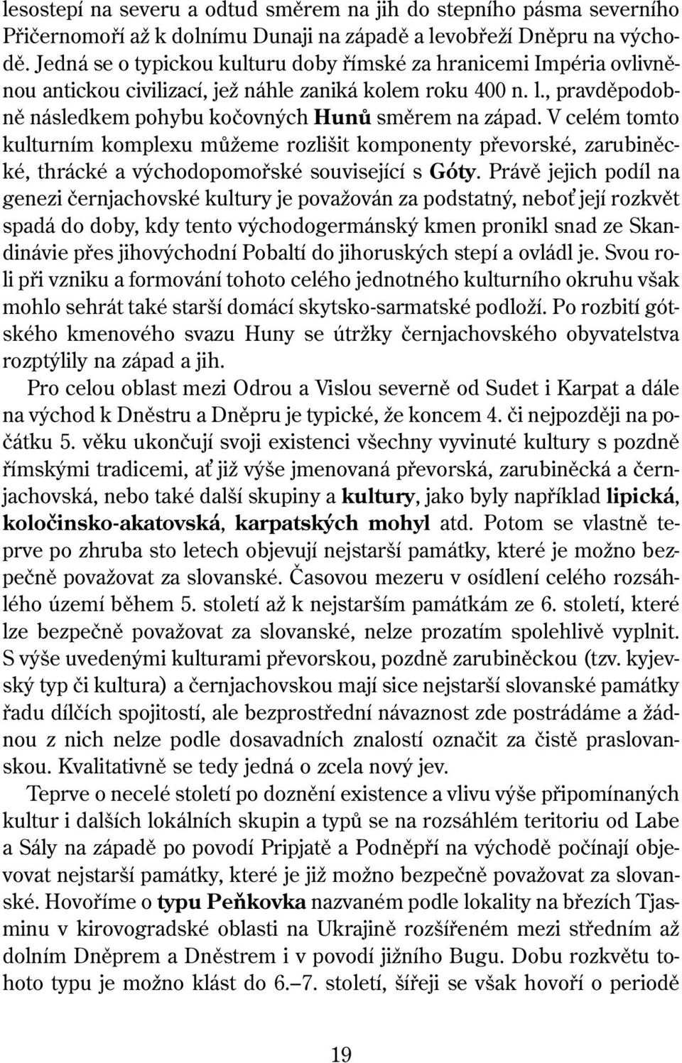 V celém tomto kulturním komplexu můžeme rozlišit komponenty převorské, zarubiněcké, thrácké a východopomořské související s Góty.