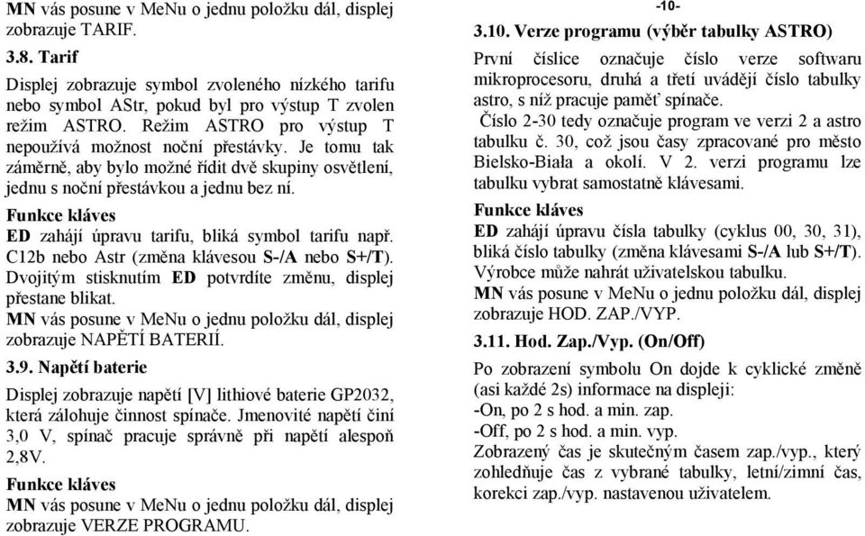 C12b nebo Astr (změna klávesou S-/A nebo S+/T). Dvojitým stisknutím ED potvrdíte změnu, displej zobrazuje NAPĚTÍ BATERIÍ. 3.9.