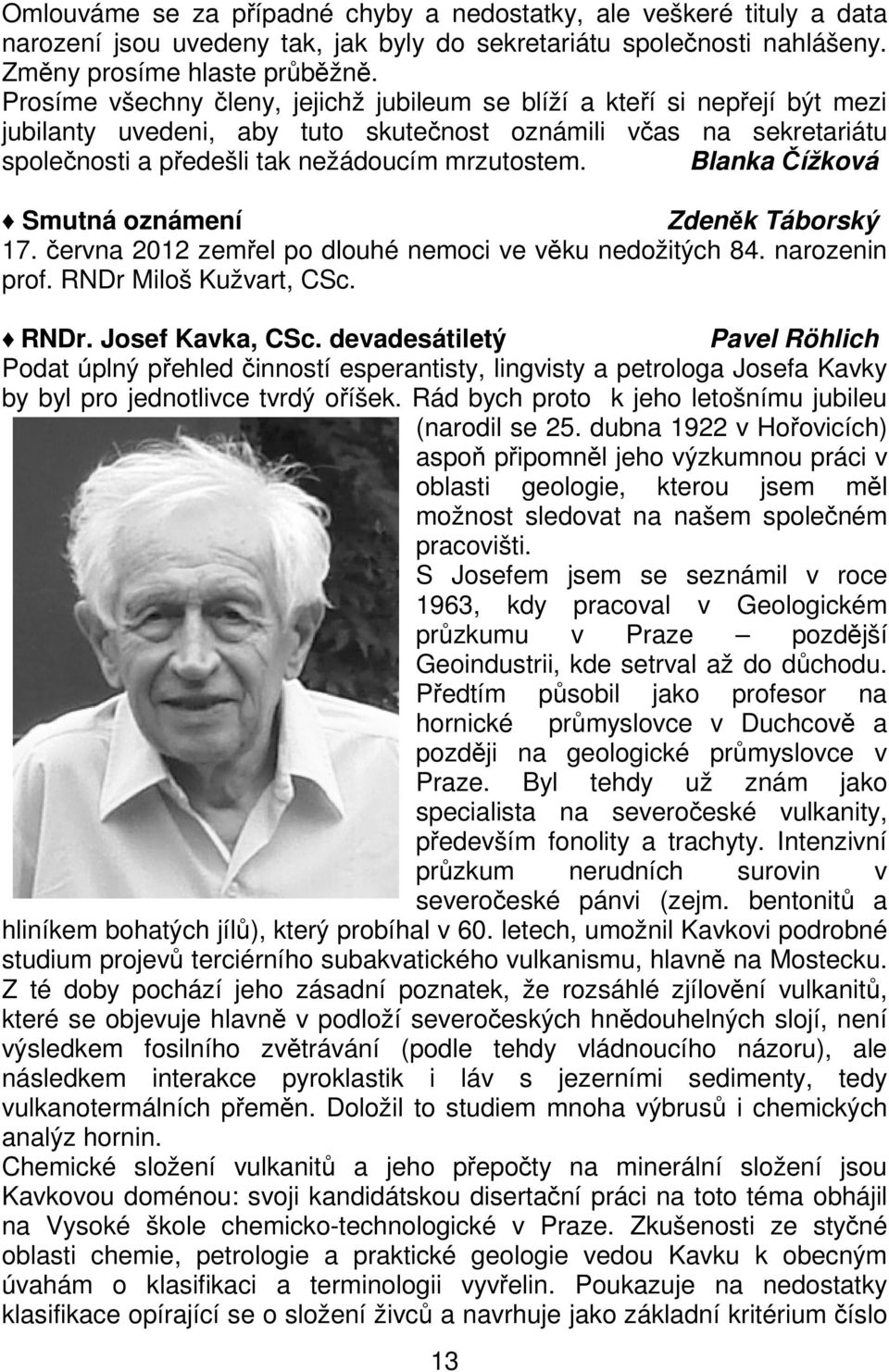 Blanka Čížková Smutná oznámení Zdeněk Táborský 17. června 2012 zemřel po dlouhé nemoci ve věku nedožitých 84. narozenin prof. RNDr Miloš Kužvart, CSc. RNDr. Josef Kavka, CSc.