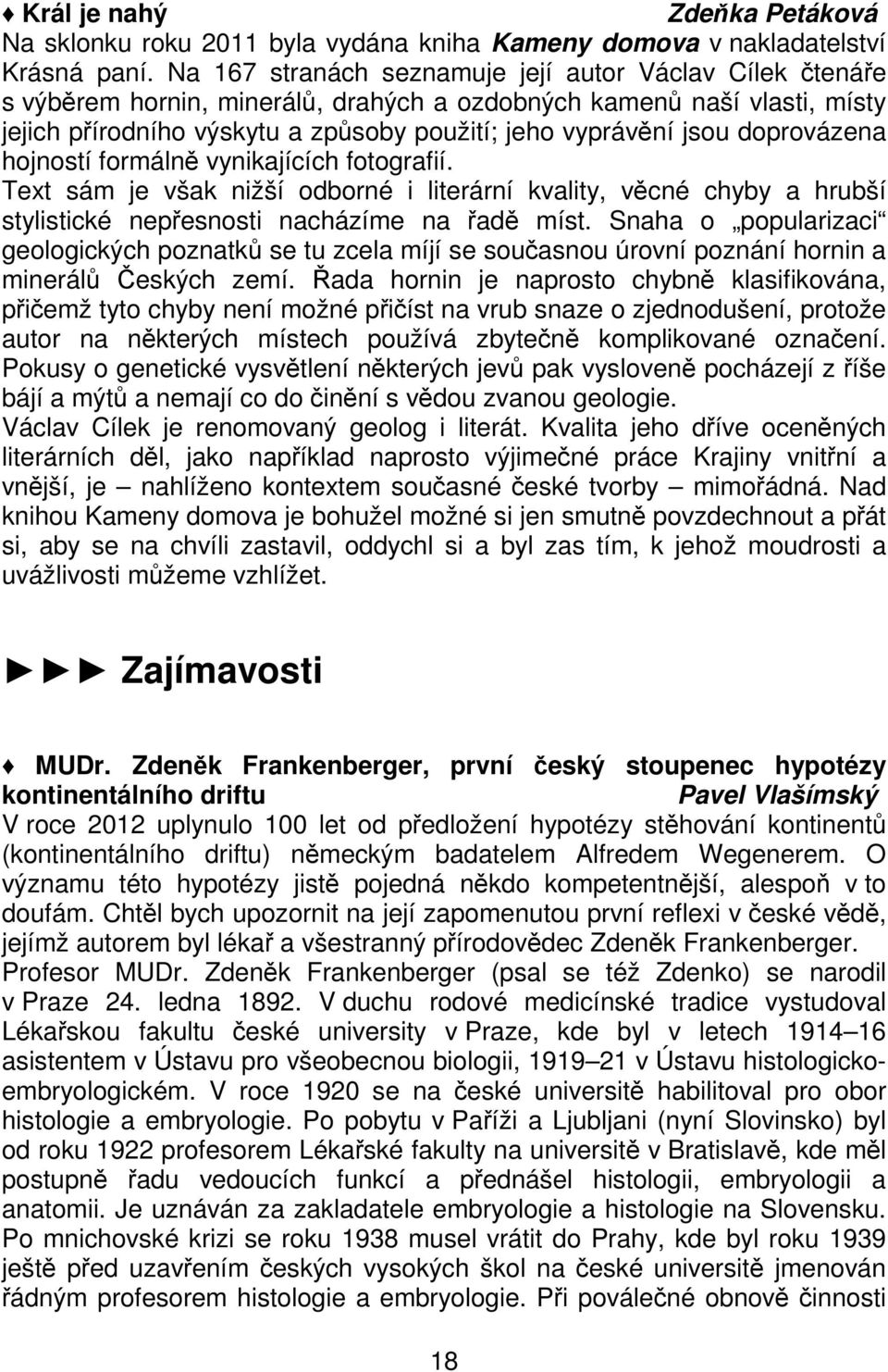 doprovázena hojností formálně vynikajících fotografií. Text sám je však nižší odborné i literární kvality, věcné chyby a hrubší stylistické nepřesnosti nacházíme na řadě míst.