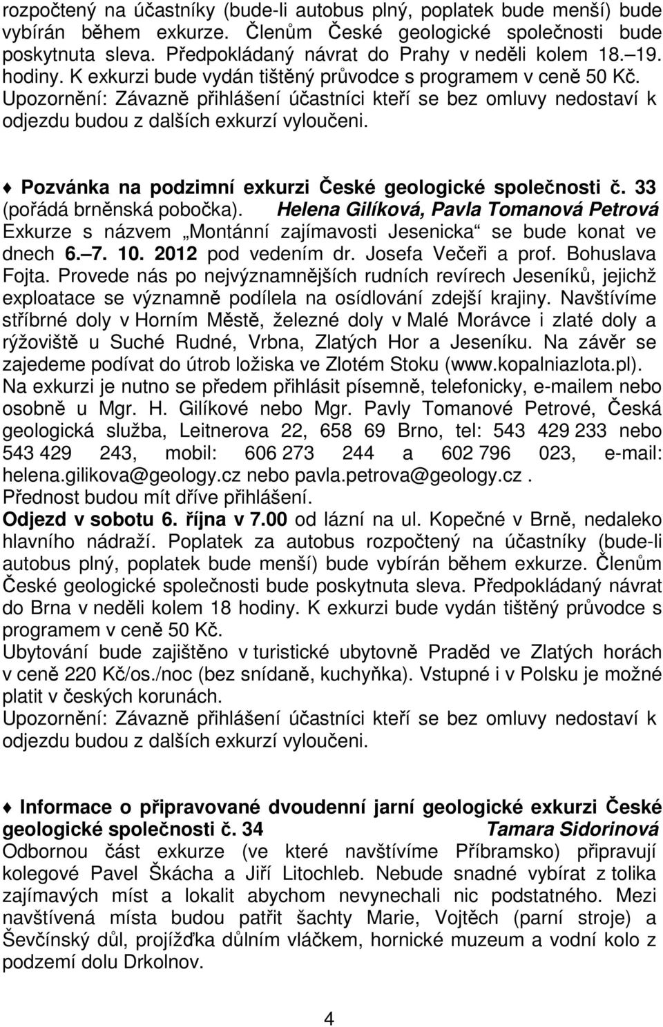 Upozornění: Závazně přihlášení účastníci kteří se bez omluvy nedostaví k odjezdu budou z dalších exkurzí vyloučeni. Pozvánka na podzimní exkurzi České geologické společnosti č.