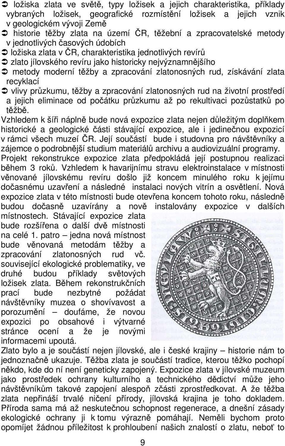 zpracování zlatonosných rud, získávání zlata recyklací vlivy průzkumu, těžby a zpracování zlatonosných rud na životní prostředí a jejich eliminace od počátku průzkumu až po rekultivaci pozůstatků po