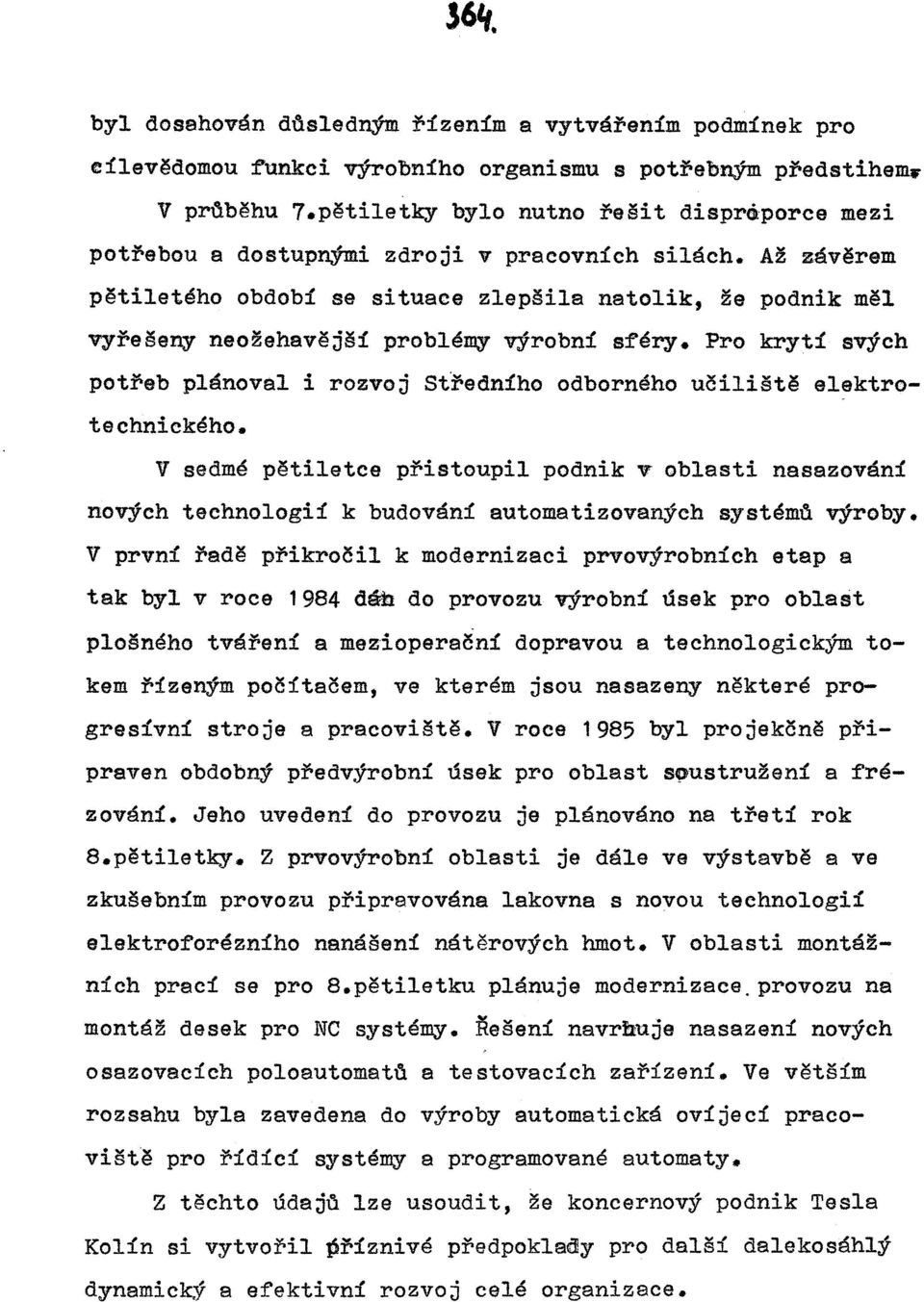 Až závěrem pětiletého období se situace zlepšila natolik, že podnik měl vyřešeny neožehavější problémy výrobní sféry.