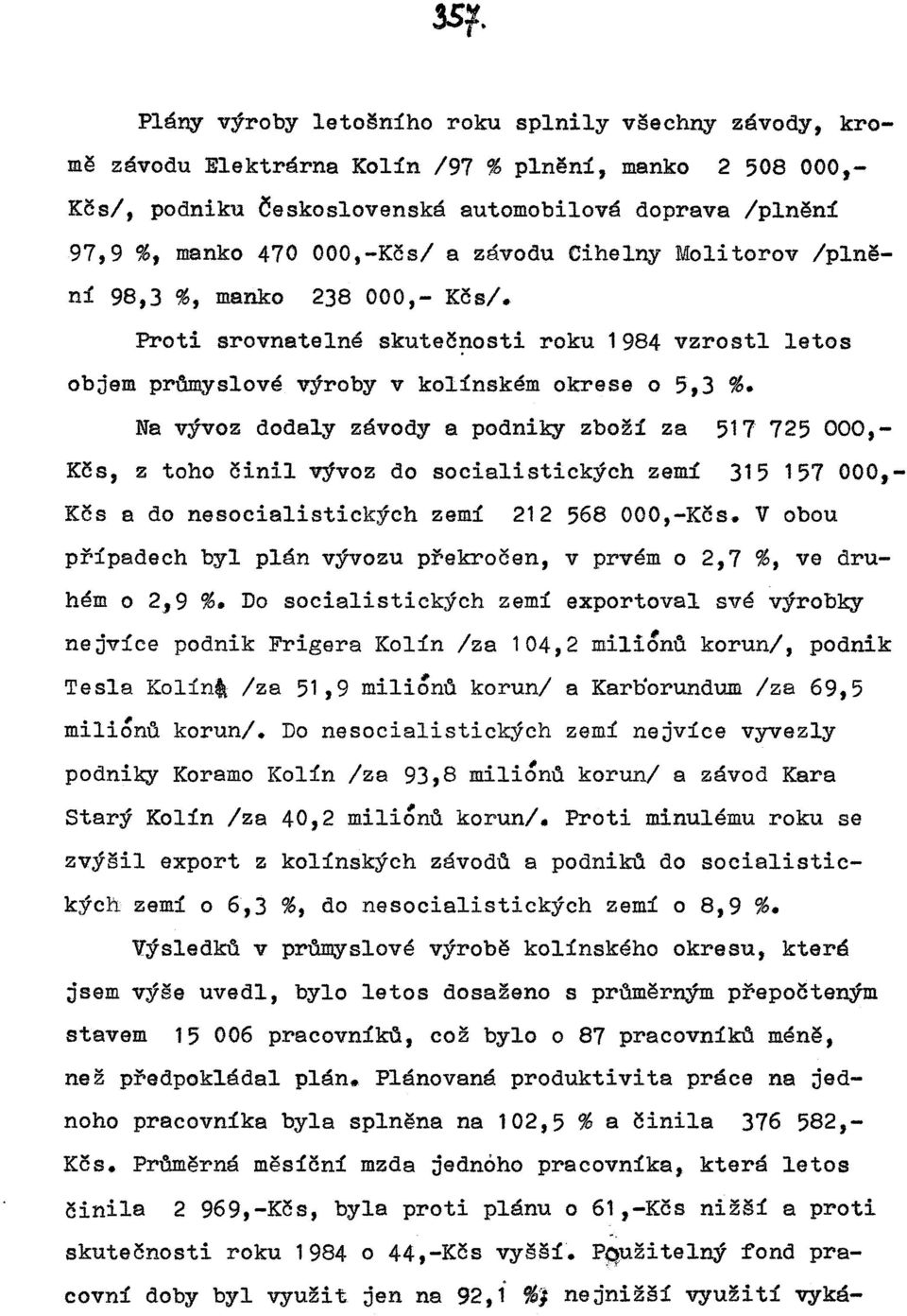 Na vývoz dodaly závody a podniky zboží za 517 725 ooo, Kčs, z toho činil vývoz do socialistických zemí 315 157 000, Kčs a do nesocialistických zemí 212 568 000,-Kčs.