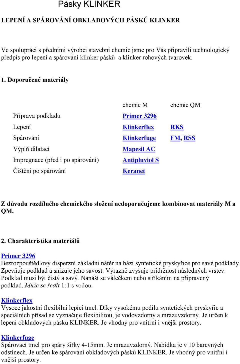 Doporučené materiály chemie M chemie QM Příprava podkladu Primer 3296 Lepení Klinkerflex RKS Spárování Klinkerfuge FM, RSS Výplň dilatací Mapesil AC Impregnace (před i po spárování) Antipluviol S