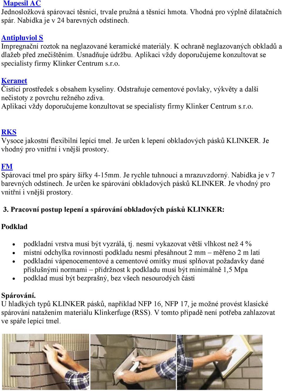 Aplikaci vždy doporučujeme konzultovat se specialisty firmy Klinker Centrum s.r.o. Keranet Čistící prostředek s obsahem kyseliny.