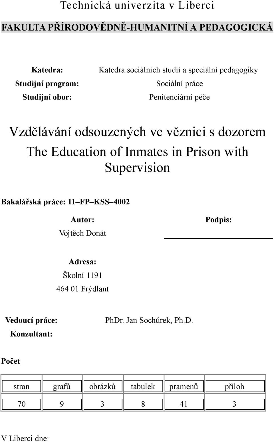 Education of Inmates in Prison with Supervision Bakalářská práce: 11 FP KSS 4002 Autor: Podpis: Vojtěch Donát Adresa: Školní 1191