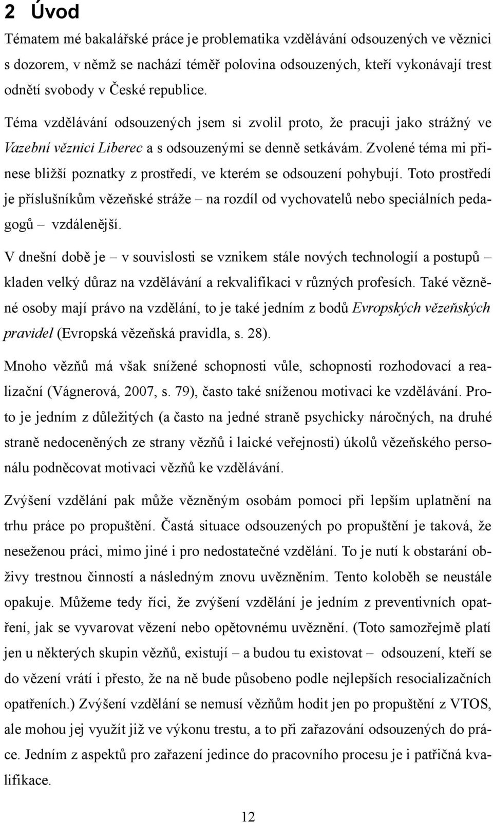 Zvolené téma mi přinese bližší poznatky z prostředí, ve kterém se odsouzení pohybují. Toto prostředí je příslušníkům vězeňské stráže na rozdíl od vychovatelů nebo speciálních pedagogů vzdálenější.