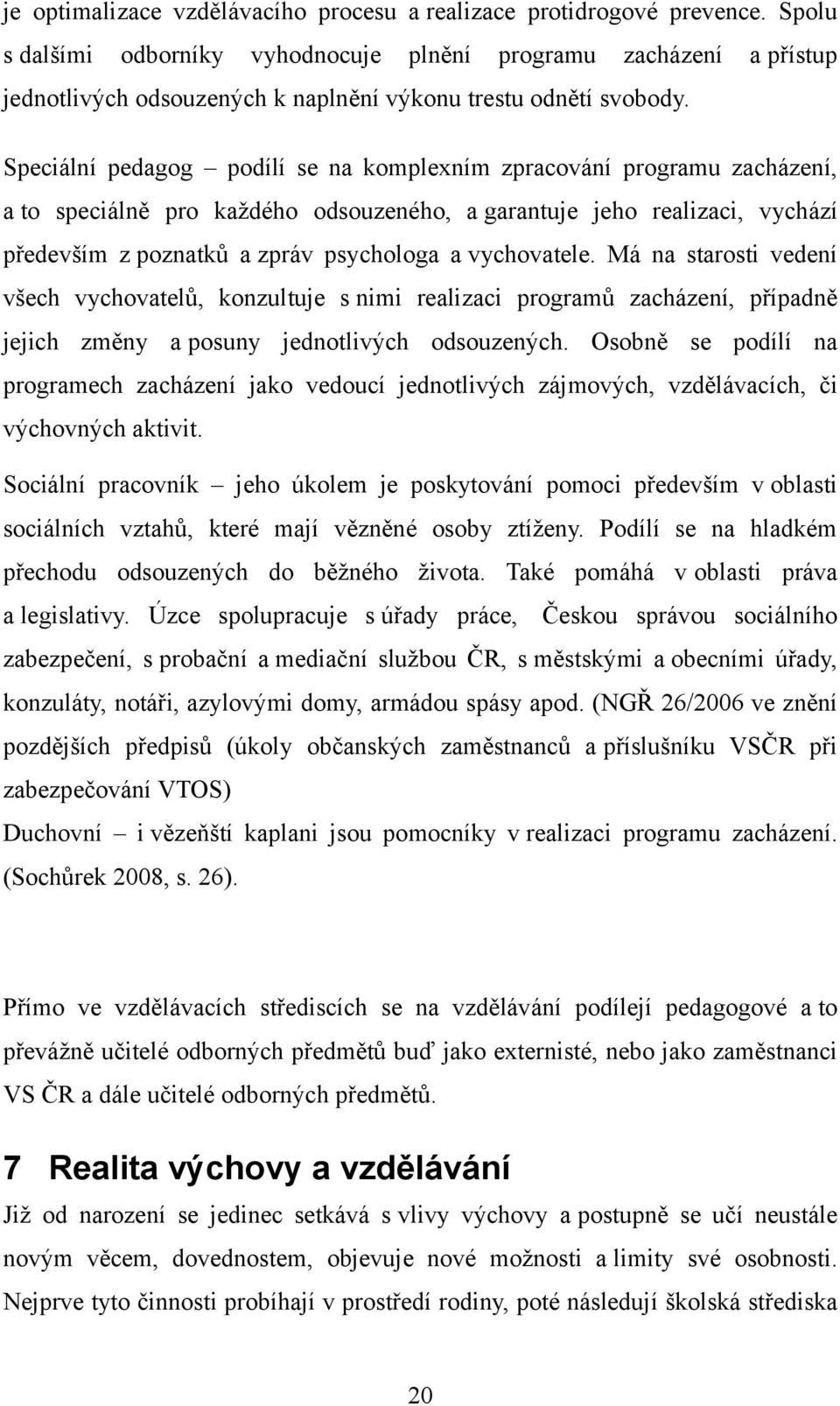 Speciální pedagog podílí se na komplexním zpracování programu zacházení, a to speciálně pro každého odsouzeného, a garantuje jeho realizaci, vychází především z poznatků a zpráv psychologa a