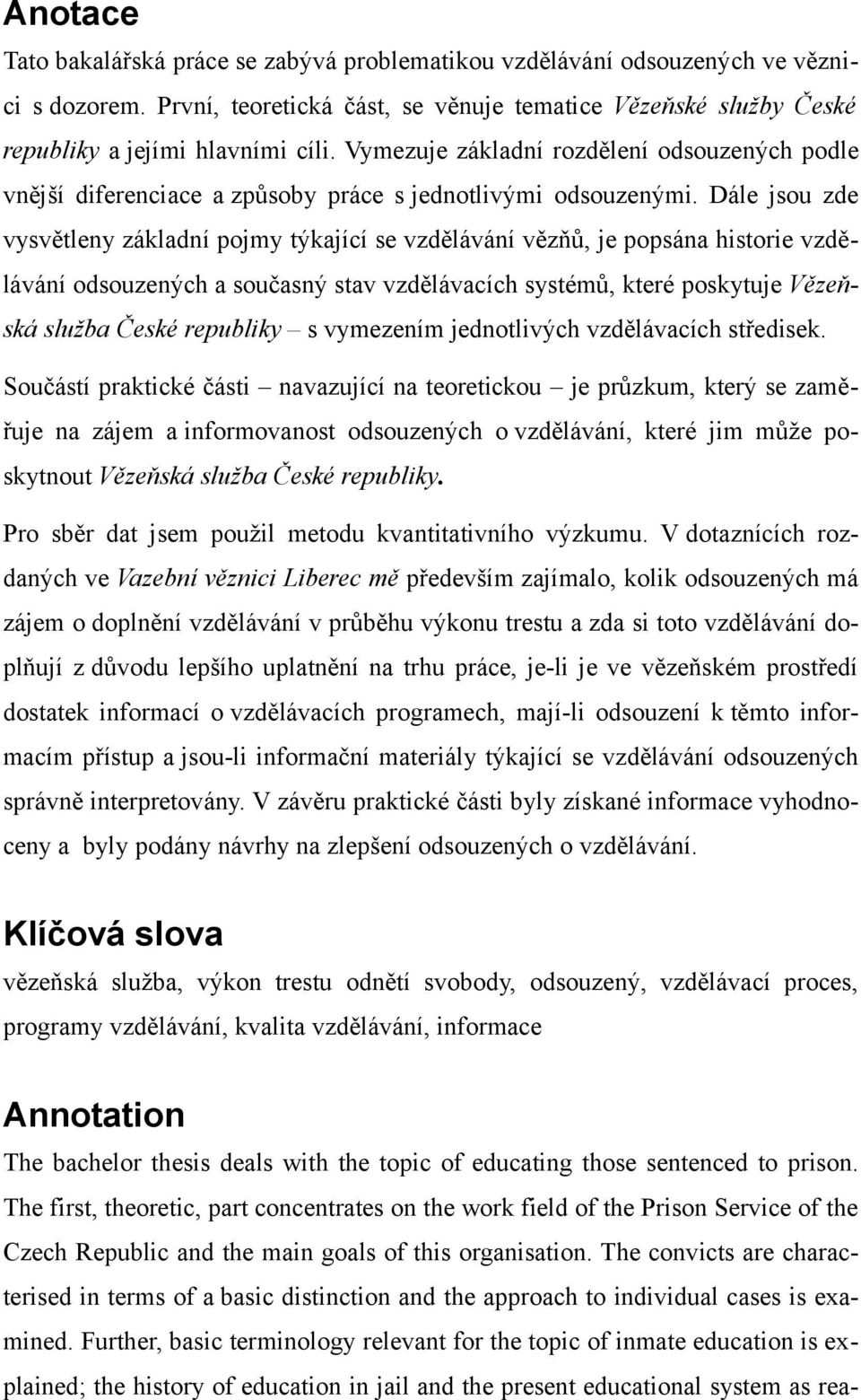 Dále jsou zde vysvětleny základní pojmy týkající se vzdělávání vězňů, je popsána historie vzdělávání odsouzených a současný stav vzdělávacích systémů, které poskytuje Vězeňská služba České republiky